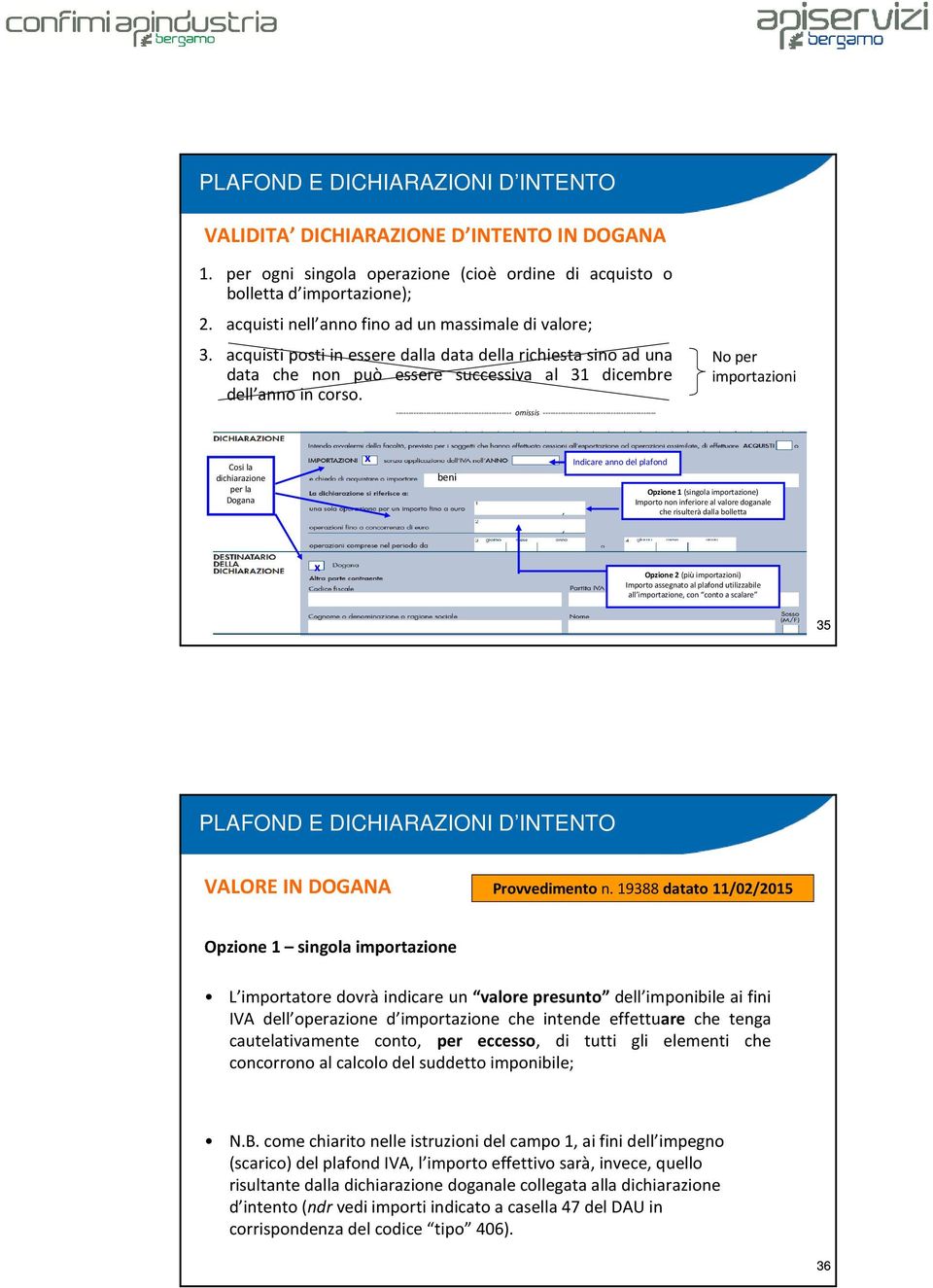 ---------------------------------------------- omissis --------------------------------------------- No per importazioni Cosi la dichiarazione per la Dogana x beni Indicare anno del plafond Opzione