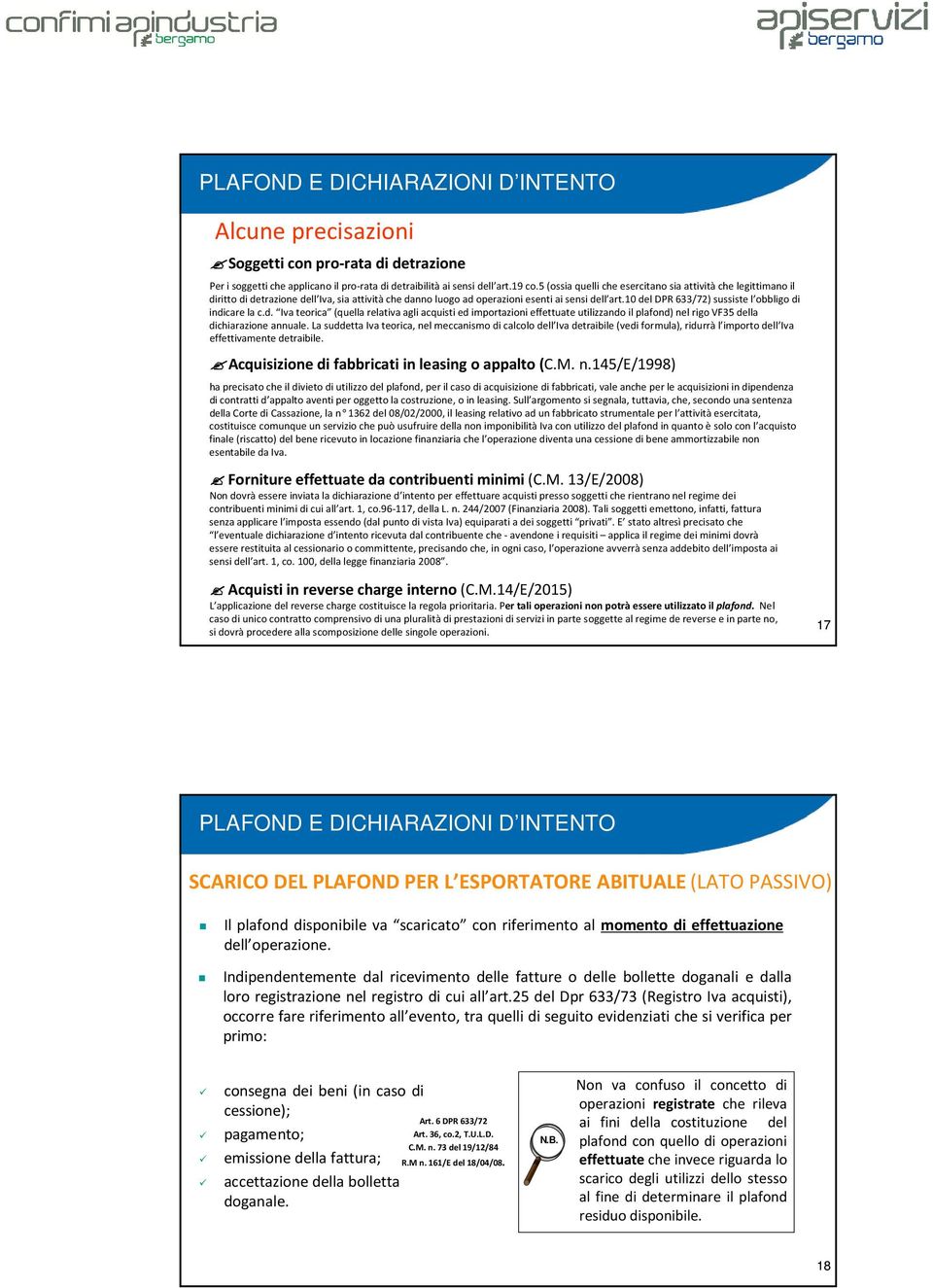 10 del DPR 633/72) sussiste l obbligo di indicare la c.d. Iva teorica (quella relativa agli acquisti ed importazioni effettuate utilizzando il plafond) nel rigo VF35 della dichiarazione annuale.