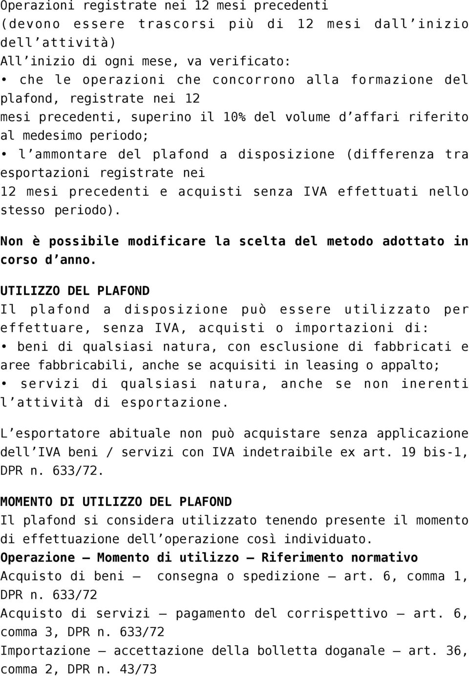 registrate nei 12 mesi precedenti e acquisti senza IVA effettuati nello stesso periodo). Non è possibile modificare la scelta del metodo adottato in corso d anno.