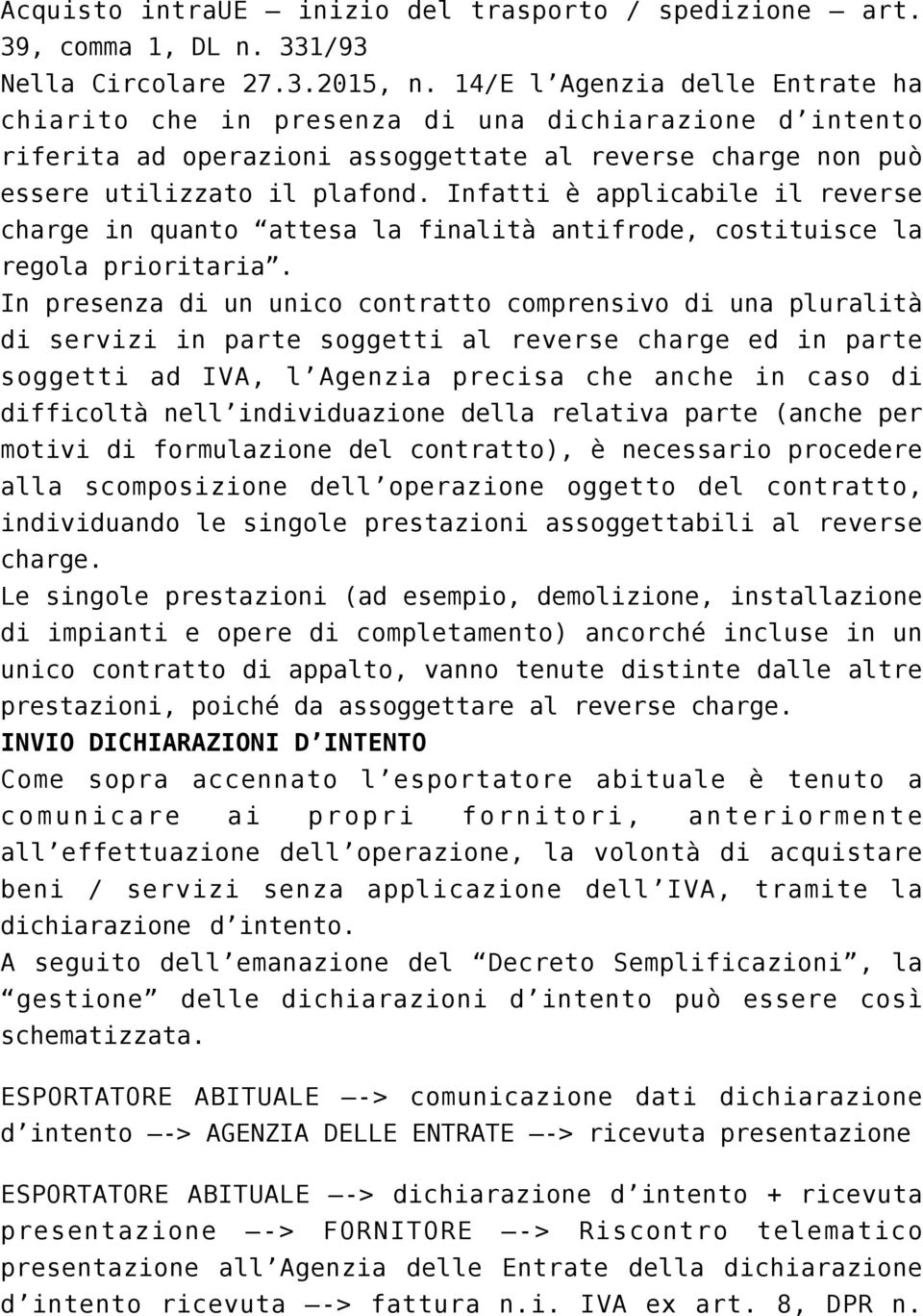 Infatti è applicabile il reverse charge in quanto attesa la finalità antifrode, costituisce la regola prioritaria.