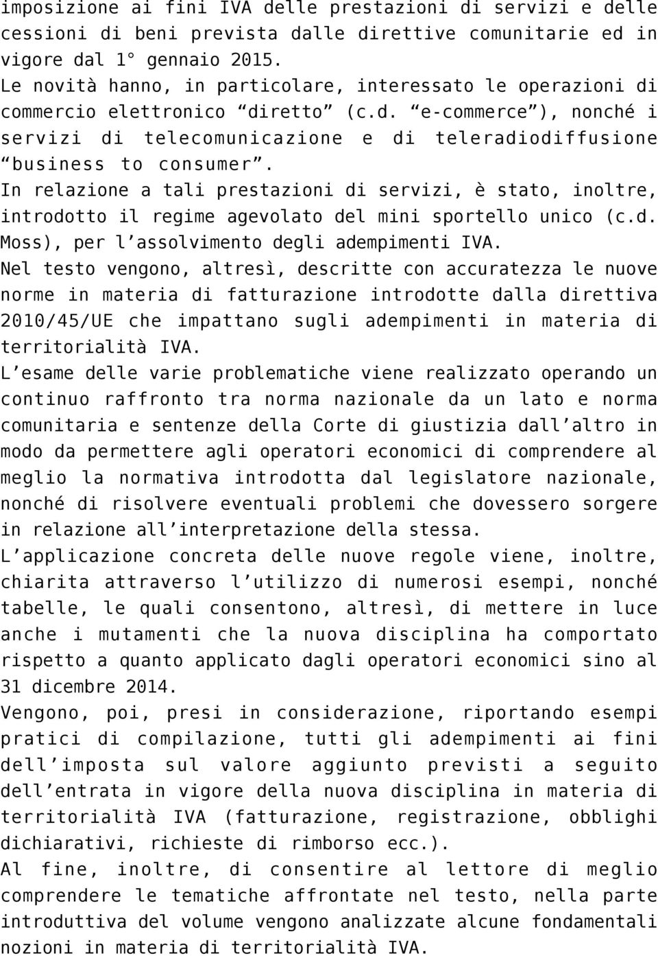 In relazione a tali prestazioni di servizi, è stato, inoltre, introdotto il regime agevolato del mini sportello unico (c.d. Moss), per l assolvimento degli adempimenti IVA.