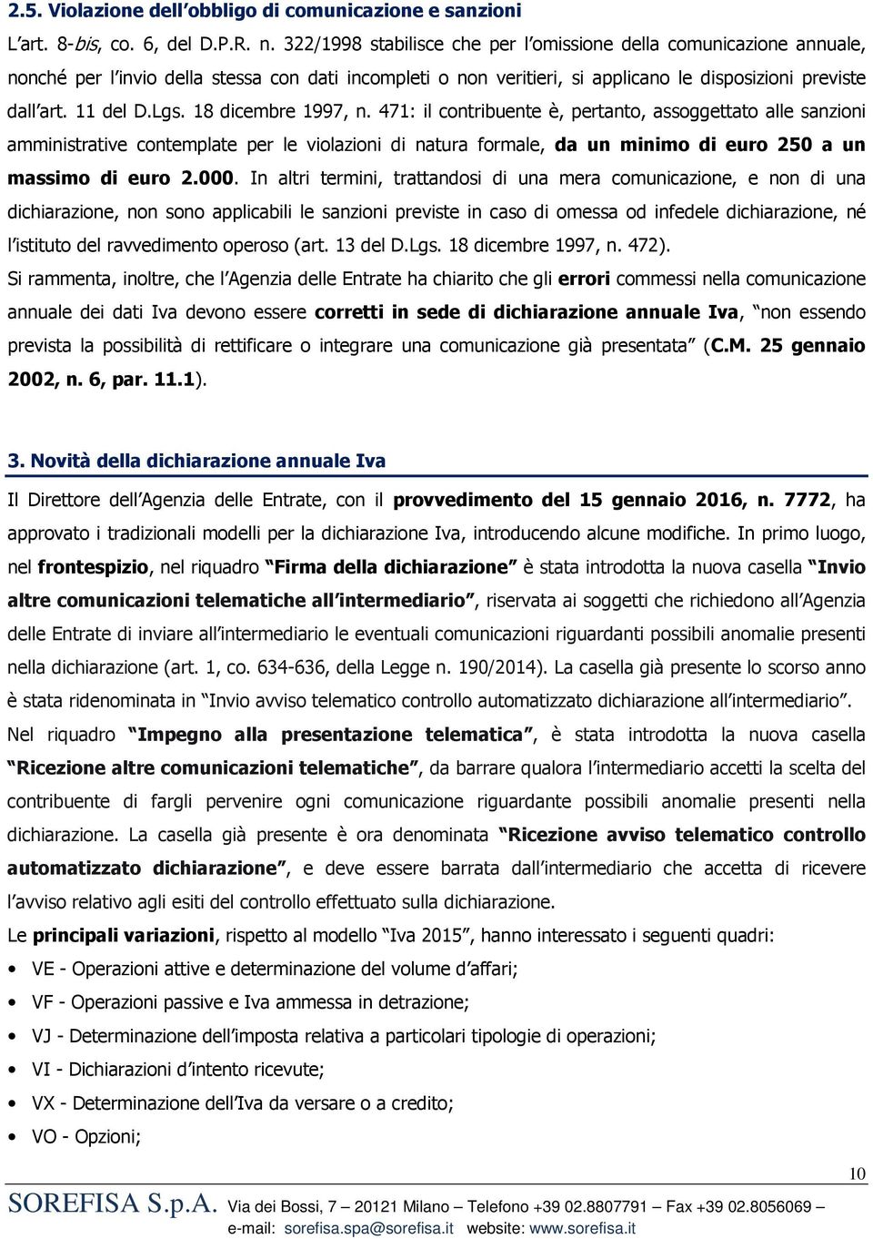 18 dicembre 1997, n. 471: il contribuente è, pertanto, assoggettato alle sanzioni amministrative contemplate per le violazioni di natura formale, da un minimo di euro 250 a un massimo di euro 2.000.