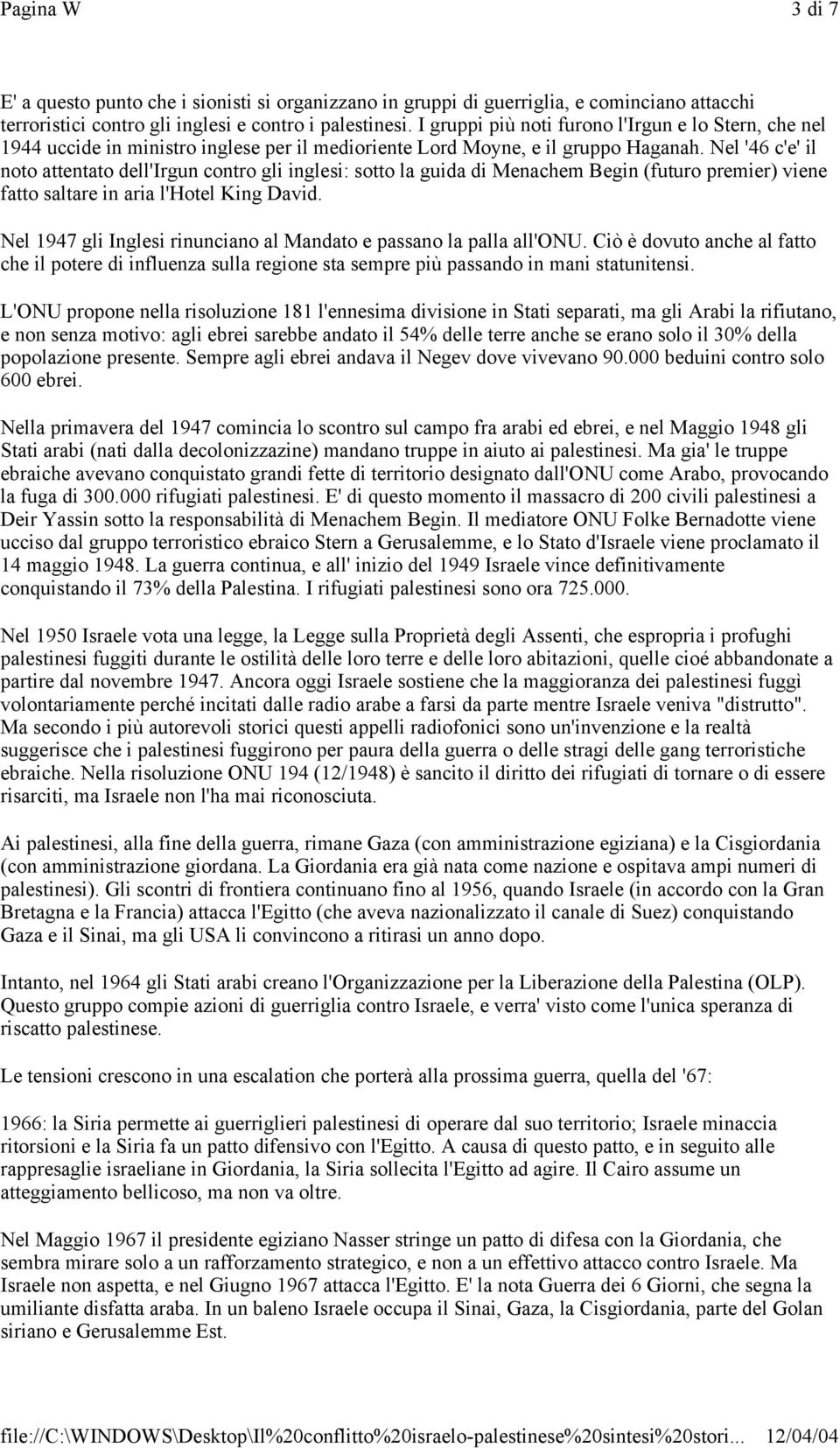 Nel '46 c'e' il noto attentato dell'irgun contro gli inglesi: sotto la guida di Menachem Begin (futuro premier) viene fatto saltare in aria l'hotel King David.