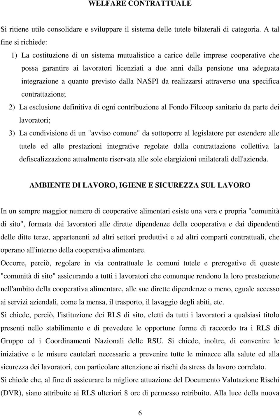 integrazione a quanto previsto dalla NASPI da realizzarsi attraverso una specifica contrattazione; 2) La esclusione definitiva di ogni contribuzione al Fondo Filcoop sanitario da parte dei