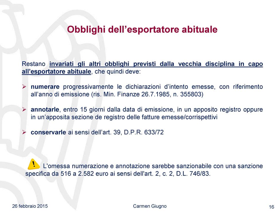 355803) annotarle, entro 15 giorni dalla data di emissione, in un apposito registro oppure in un apposita sezione de registro delle fatture emesse/corrispettivi