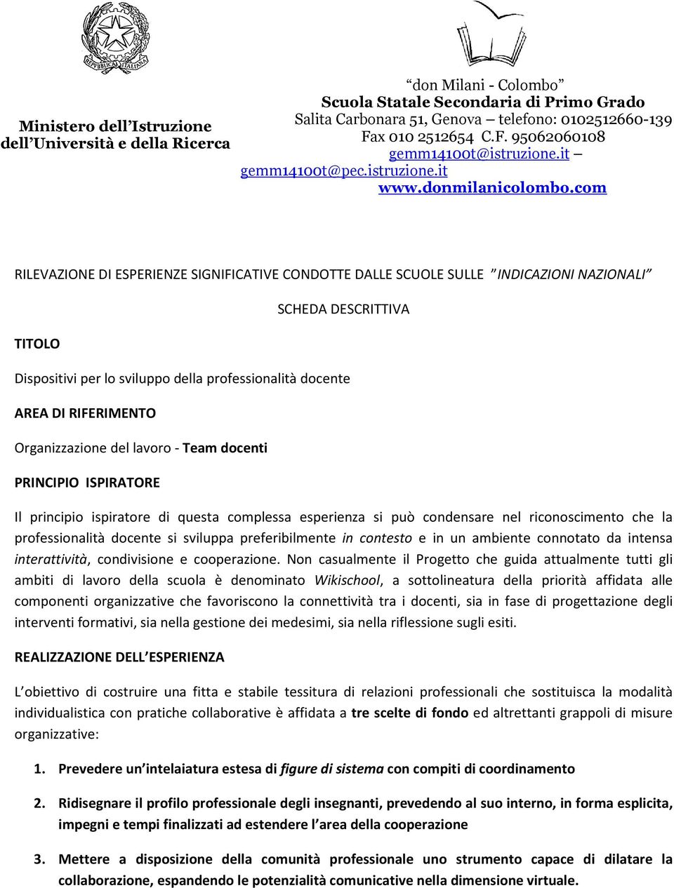 com RILEVAZIONE DI ESPERIENZE SIGNIFICATIVE CONDOTTE DALLE SCUOLE SULLE INDICAZIONI NAZIONALI TITOLO SCHEDA DESCRITTIVA Dispositivi per lo sviluppo della professionalità docente AREA DI RIFERIMENTO