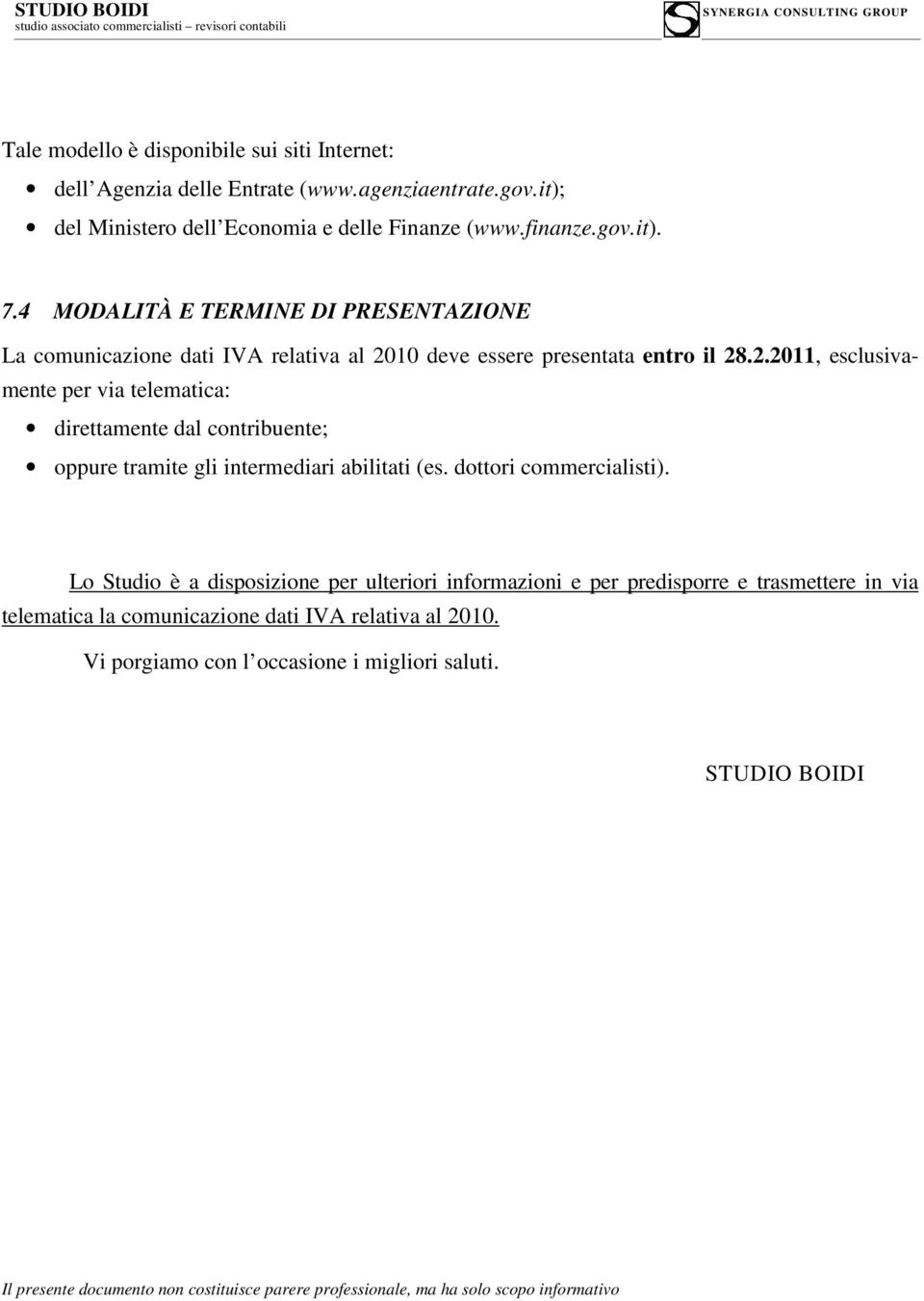 10 deve essere presentata entro il 28.2.2011, esclusivamente per via telematica: direttamente dal contribuente; oppure tramite gli intermediari abilitati (es.