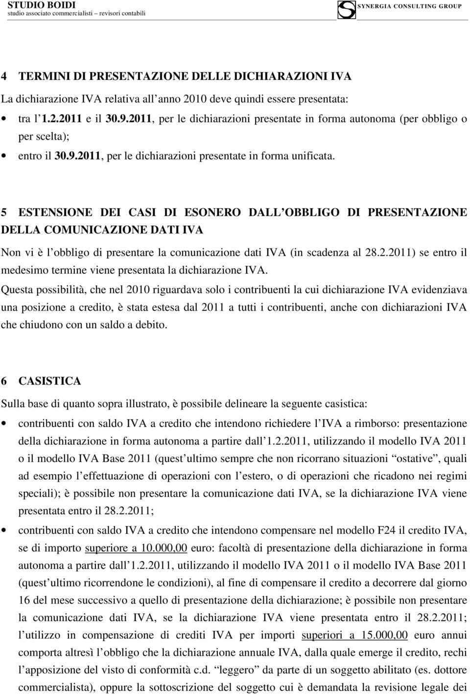 5 ESTENSIONE DEI CASI DI ESONERO DALL OBBLIGO DI PRESENTAZIONE DELLA COMUNICAZIONE DATI IVA Non vi è l obbligo di presentare la comunicazione dati IVA (in scadenza al 28