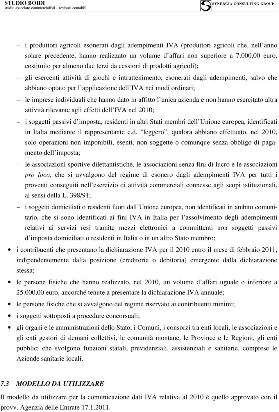 applicazione dell IVA nei modi ordinari; le imprese individuali che hanno dato in affitto l unica azienda e non hanno esercitato altra attività rilevante agli effetti dell IVA nel 2010; i soggetti