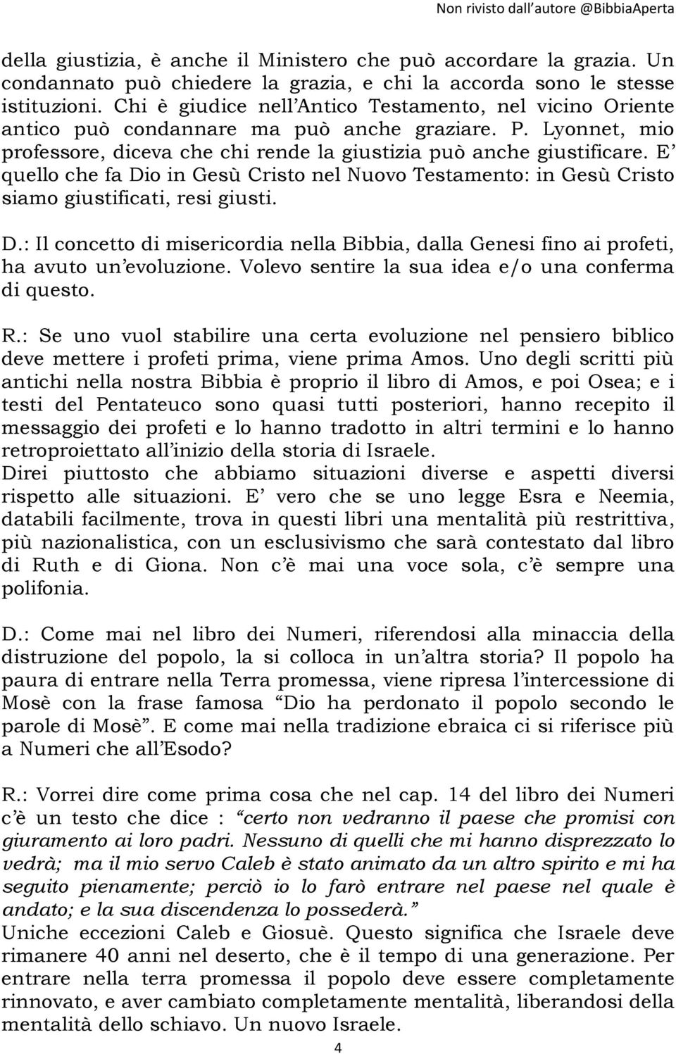 E quello che fa Dio in Gesù Cristo nel Nuovo Testamento: in Gesù Cristo siamo giustificati, resi giusti. D.: Il concetto di misericordia nella Bibbia, dalla Genesi fino ai profeti, ha avuto un evoluzione.