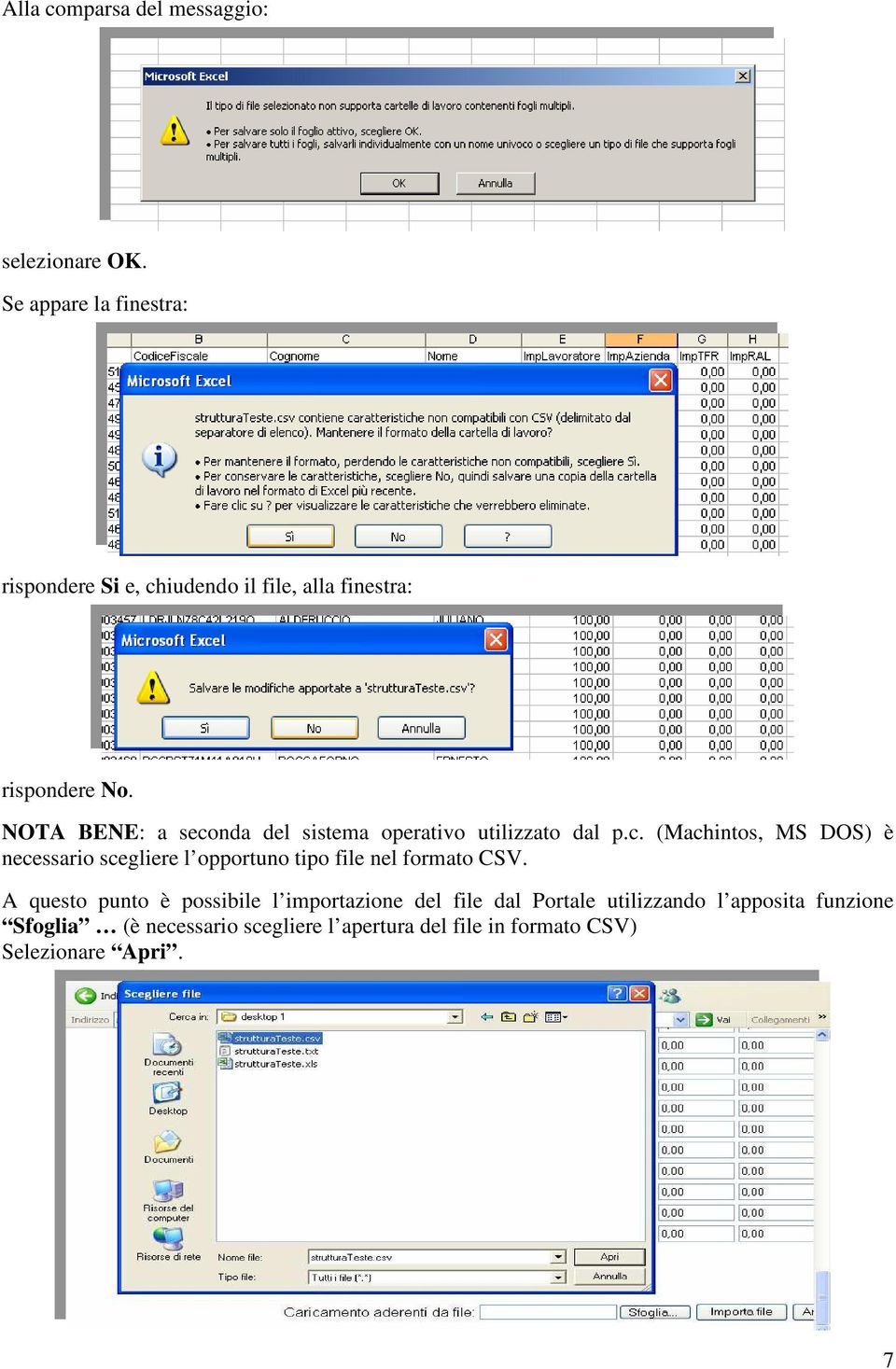 NOTA BENE: a seconda del sistema operativo utilizzato dal p.c. (Machintos, MS DOS) è necessario scegliere l opportuno tipo file nel formato CSV.