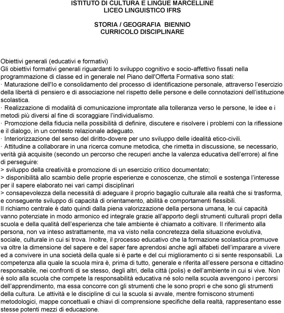 processo di identificazione personale, attraverso l esercizio della libertà di pensiero e di associazione nel rispetto delle persone e delle connotazioni dell istituzione scolastica.