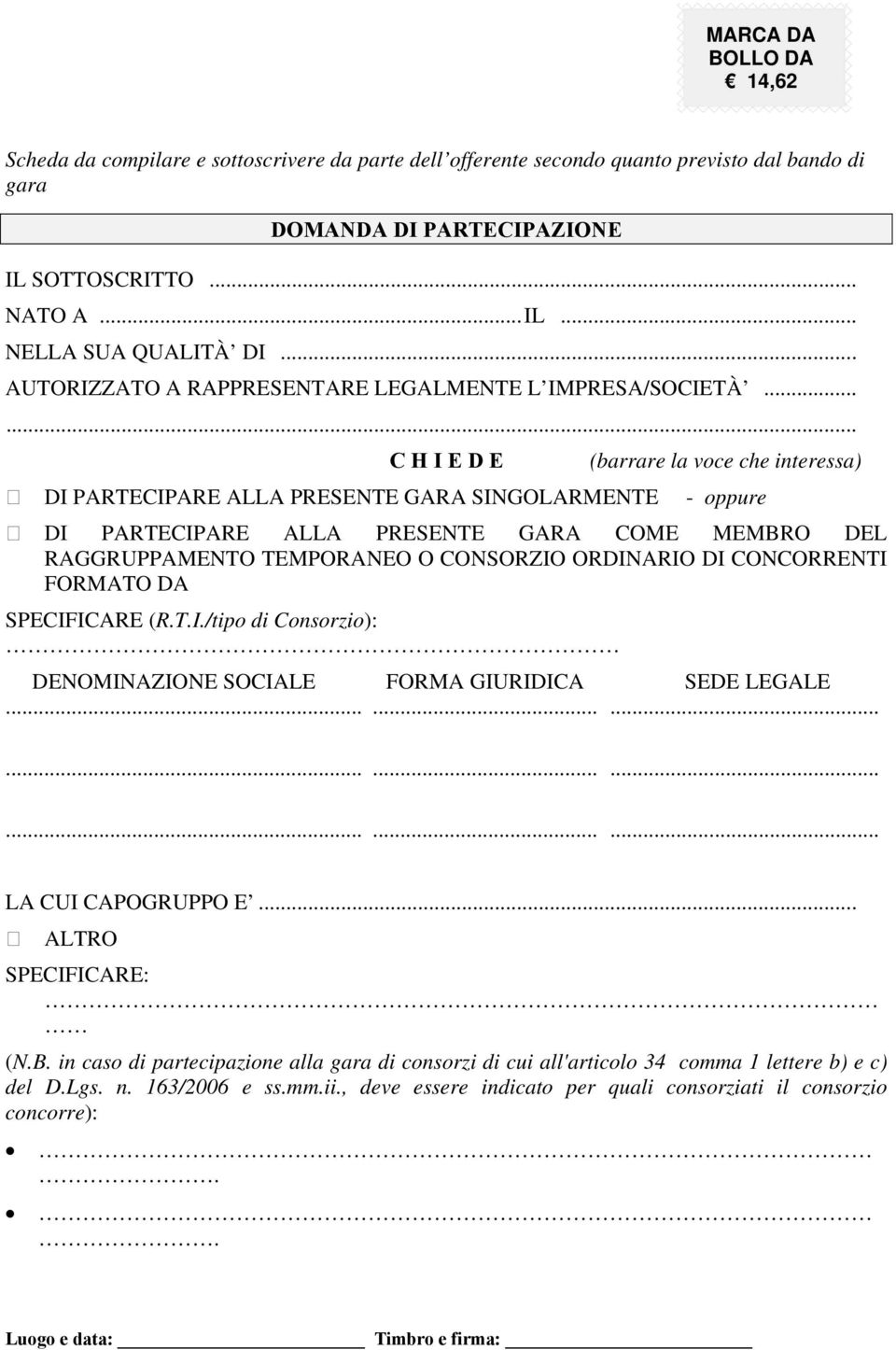 ..... C H I E D E (barrare la voce che interessa) DI PARTECIPARE ALLA PRESENTE GARA SINGOLARMENTE - oppure DI PARTECIPARE ALLA PRESENTE GARA COME MEMBRO DEL RAGGRUPPAMENTO TEMPORANEO O CONSORZIO