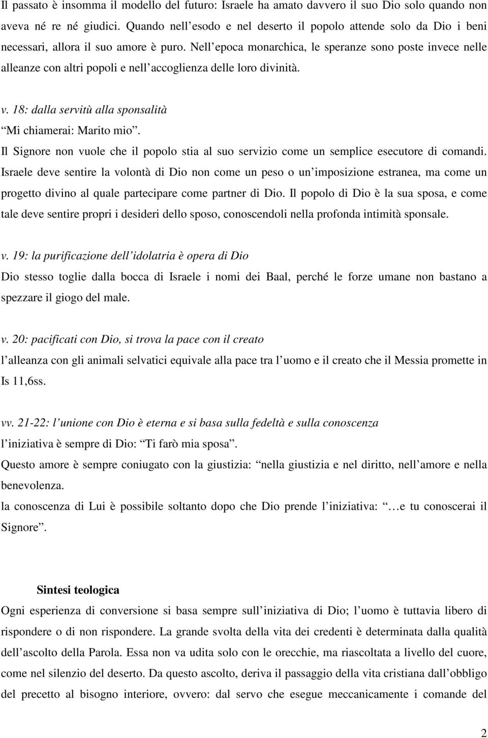 Nell epoca monarchica, le speranze sono poste invece nelle alleanze con altri popoli e nell accoglienza delle loro divinità. v. 18: dalla servitù alla sponsalità Mi chiamerai: Marito mio.