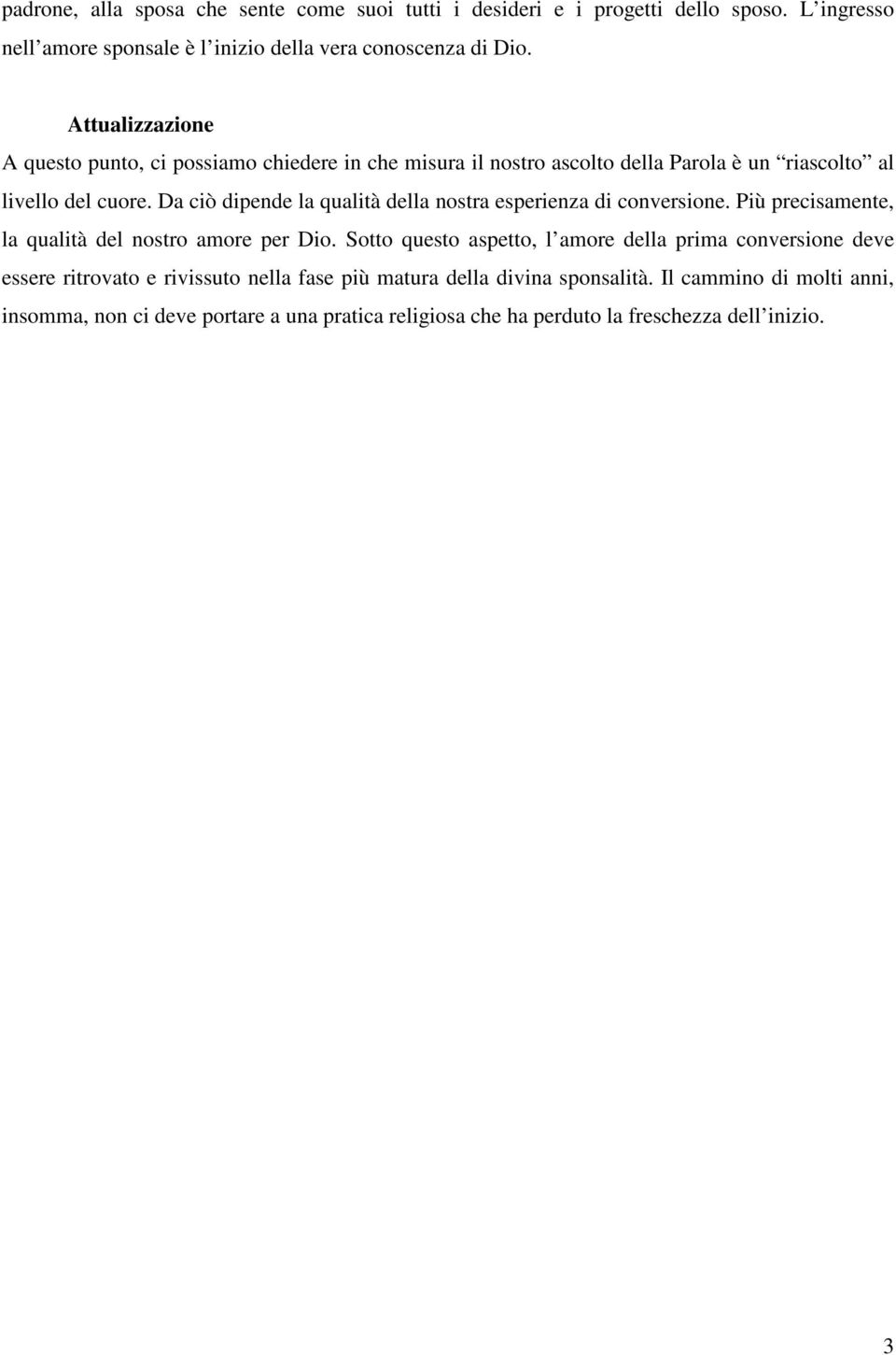 Da ciò dipende la qualità della nostra esperienza di conversione. Più precisamente, la qualità del nostro amore per Dio.