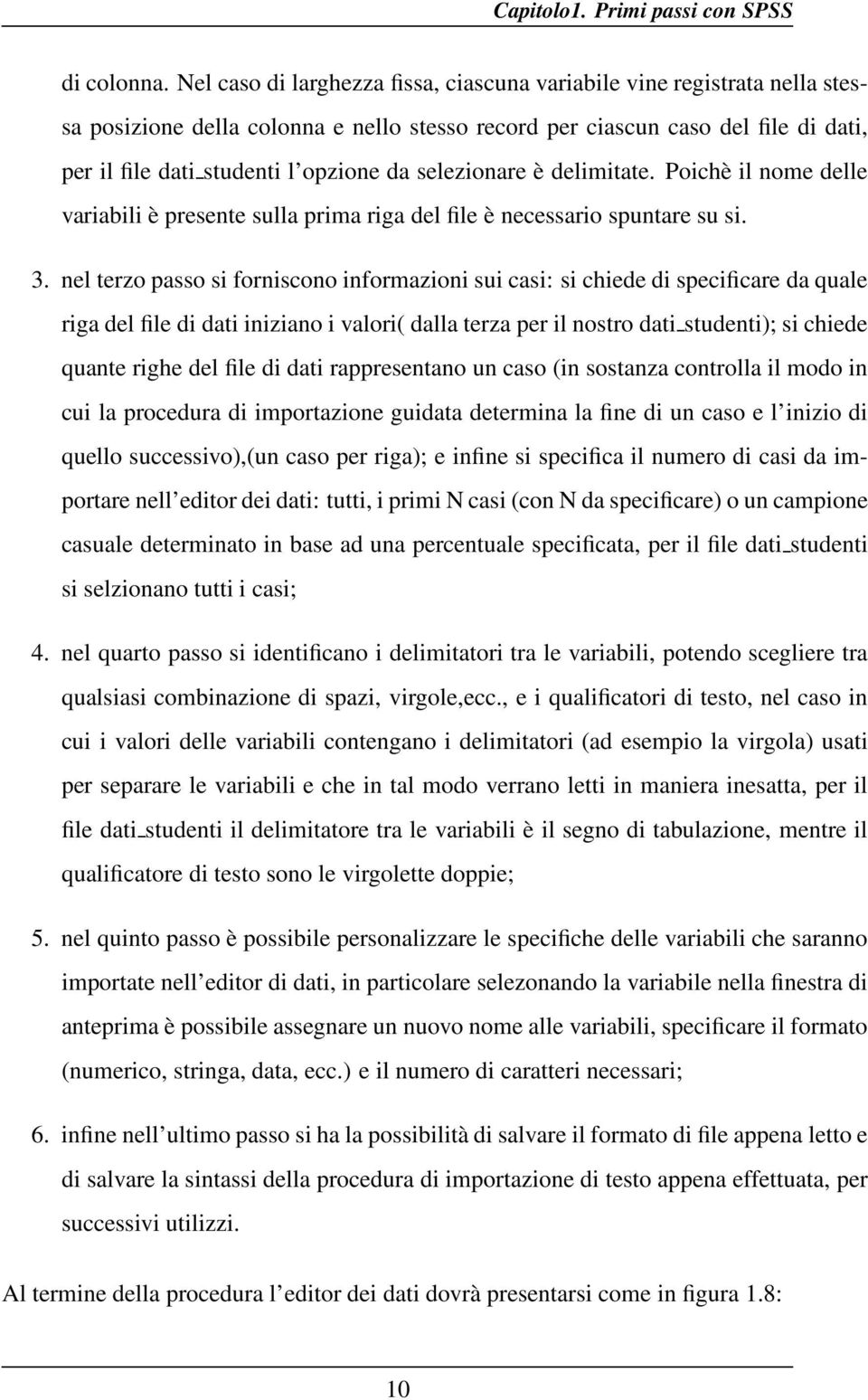 selezionare è delimitate. Poichè il nome delle variabili è presente sulla prima riga del file è necessario spuntare su si. 3.