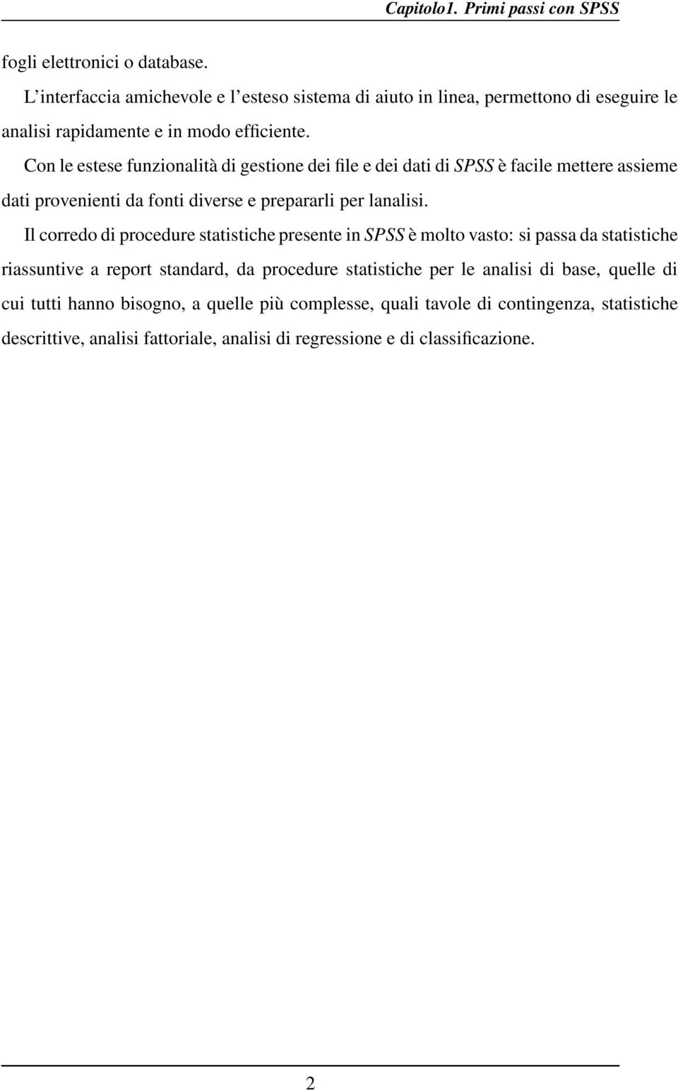 Il corredo di procedure statistiche presente in SPSS è molto vasto: si passa da statistiche riassuntive a report standard, da procedure statistiche per le analisi di