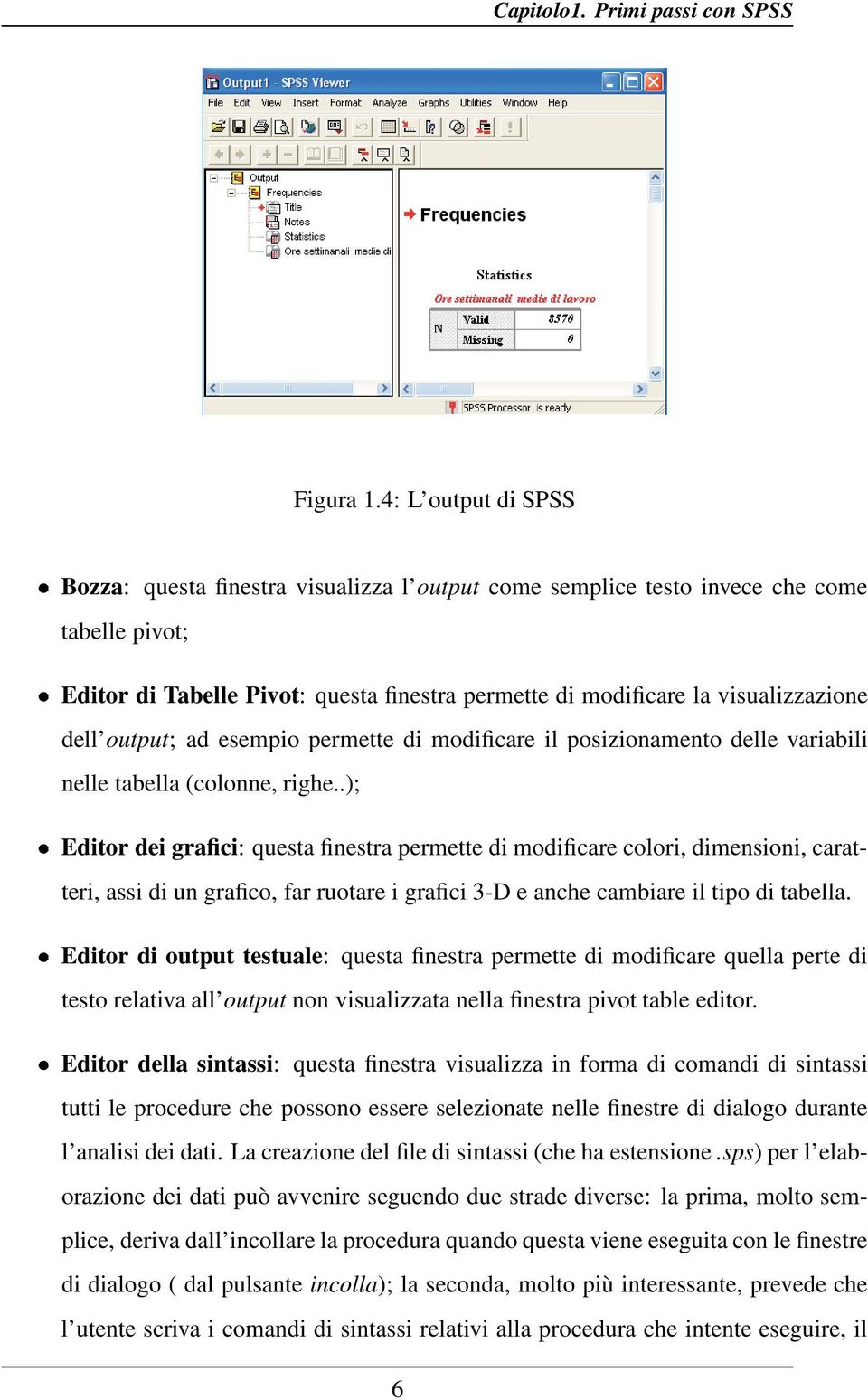 dell output; ad esempio permette di modificare il posizionamento delle variabili nelle tabella (colonne, righe.