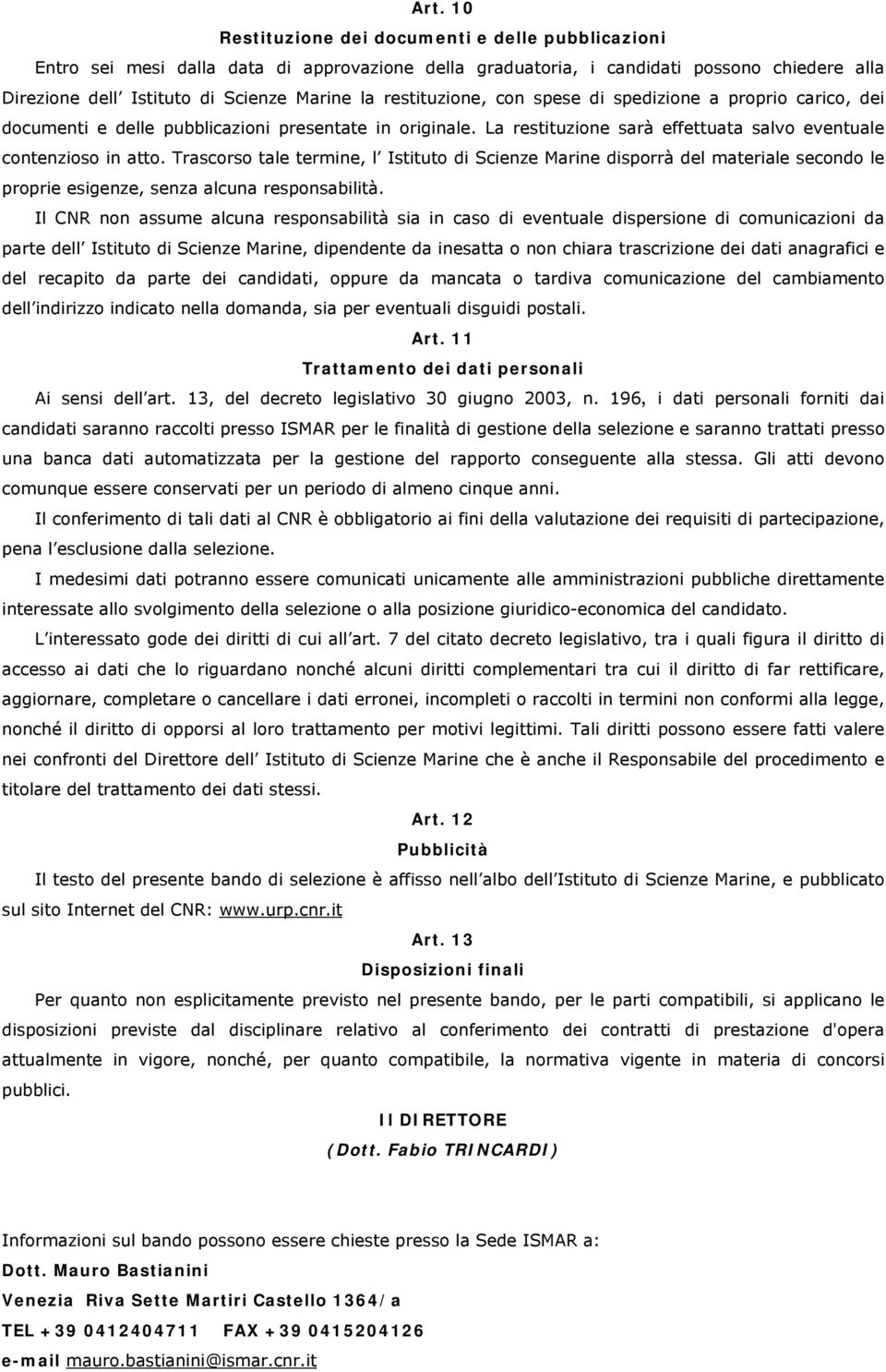 Trascorso tale termine, l Istituto di Scienze Marine disporrà del materiale secondo le proprie esigenze, senza alcuna responsabilità.