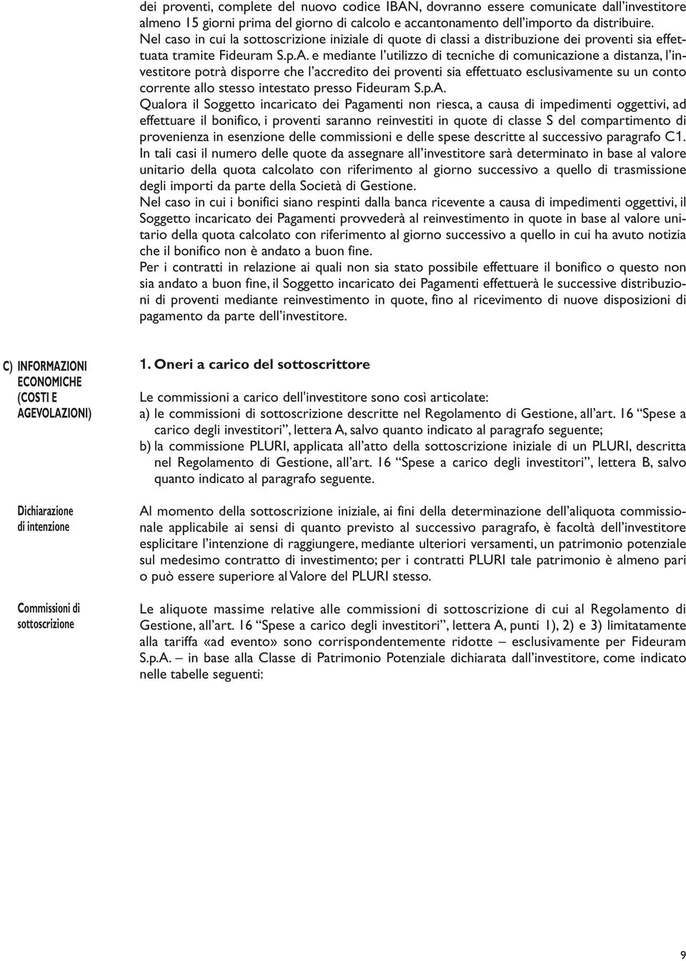 e mediante l utilizzo di tecniche di comunicazione a distanza l investitore potrà disporre che l accredito dei proventi sia effettuato esclusivamente su un conto corrente allo stesso intestato presso