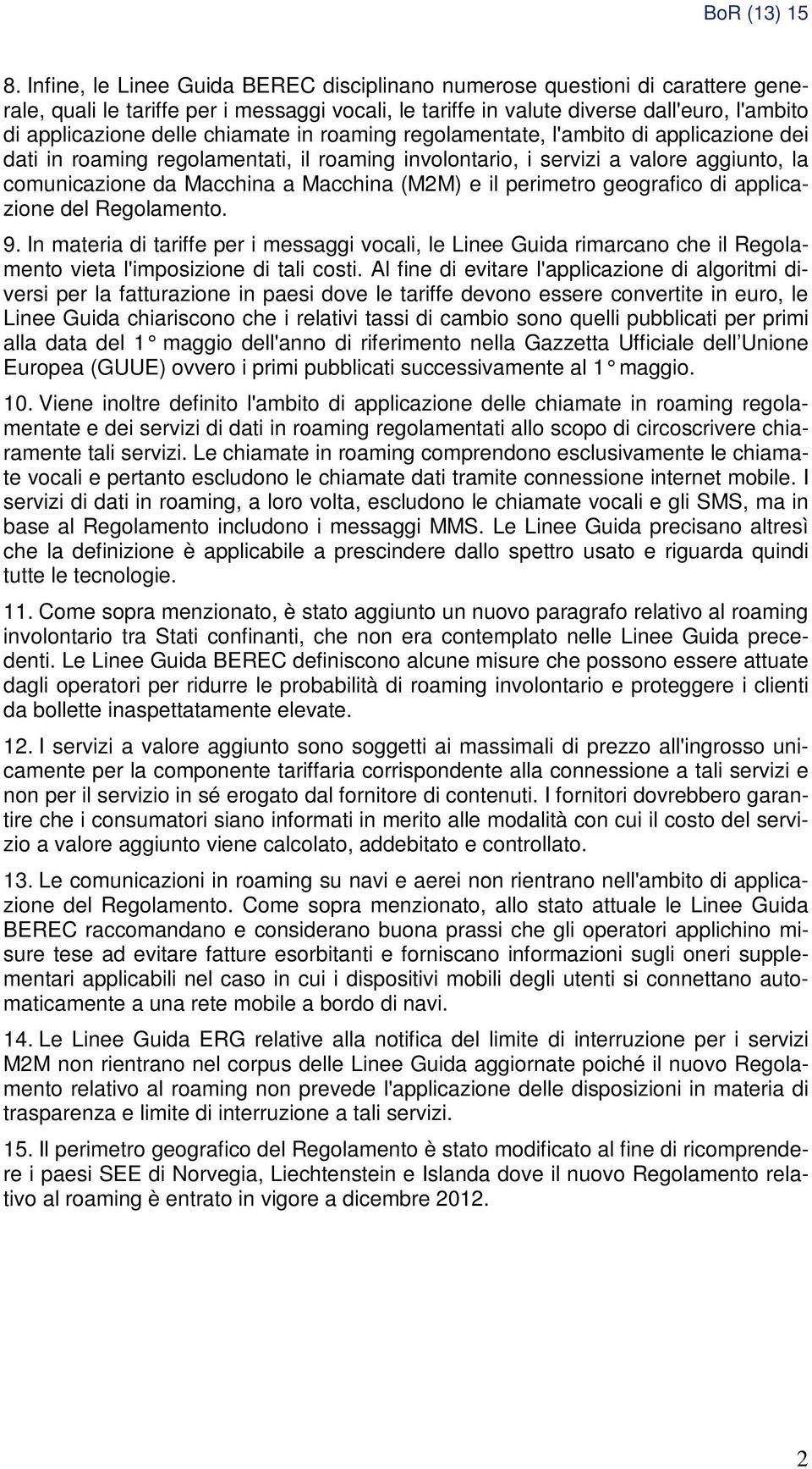 perimetro geografico di applicazione del Regolamento. 9. In materia di tariffe per i messaggi vocali, le Linee Guida rimarcano che il Regolamento vieta l'imposizione di tali costi.