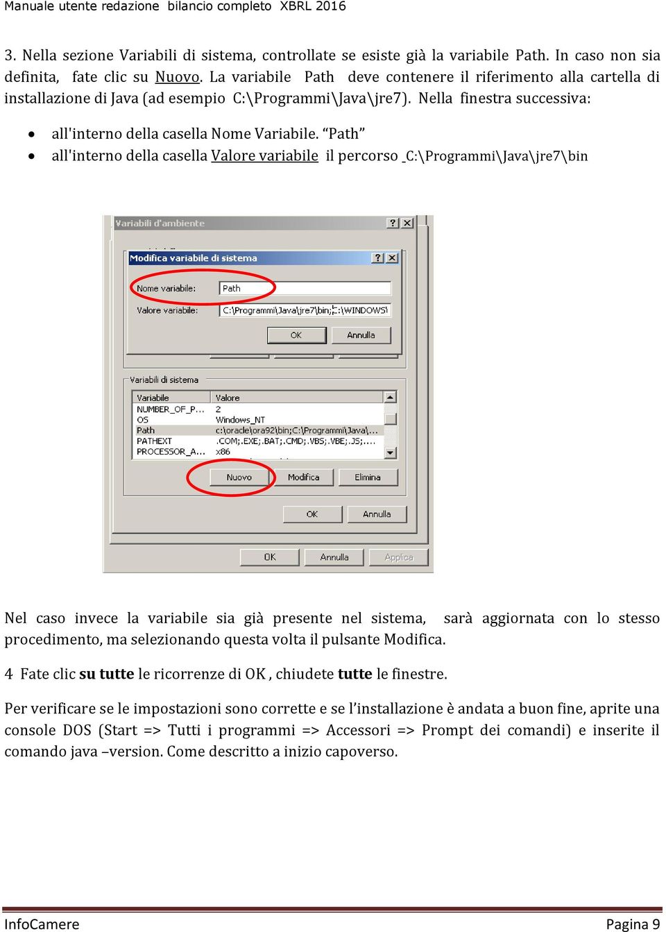 Path all'interno della casella Valore variabile il percorso C:\Programmi\Java\jre7\bin Nel caso invece la variabile sia già presente nel sistema, sarà aggiornata con lo stesso procedimento, ma