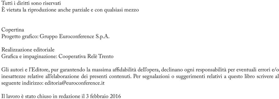 opera, declinano ogni responsabilità per eventuali errori e/o inesattezze relative all elaborazione dei presenti contenuti.