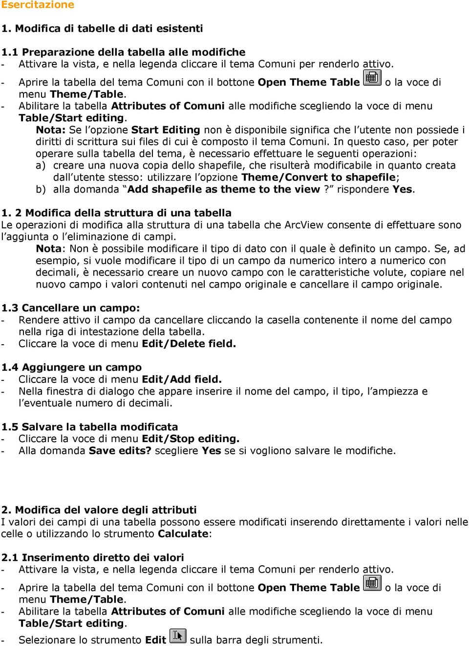 Nota: Se l opzione Start Editing non è disponibile significa che l utente non possiede i diritti di scrittura sui files di cui è composto il tema Comuni.