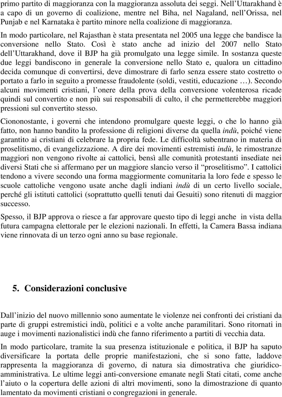 In modo particolare, nel Rajasthan è stata presentata nel 2005 una legge che bandisce la conversione nello Stato.