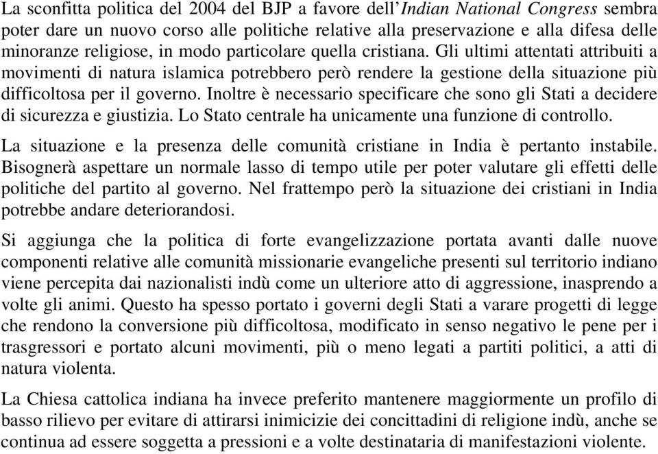 Inoltre è necessario specificare che sono gli Stati a decidere di sicurezza e giustizia. Lo Stato centrale ha unicamente una funzione di controllo.