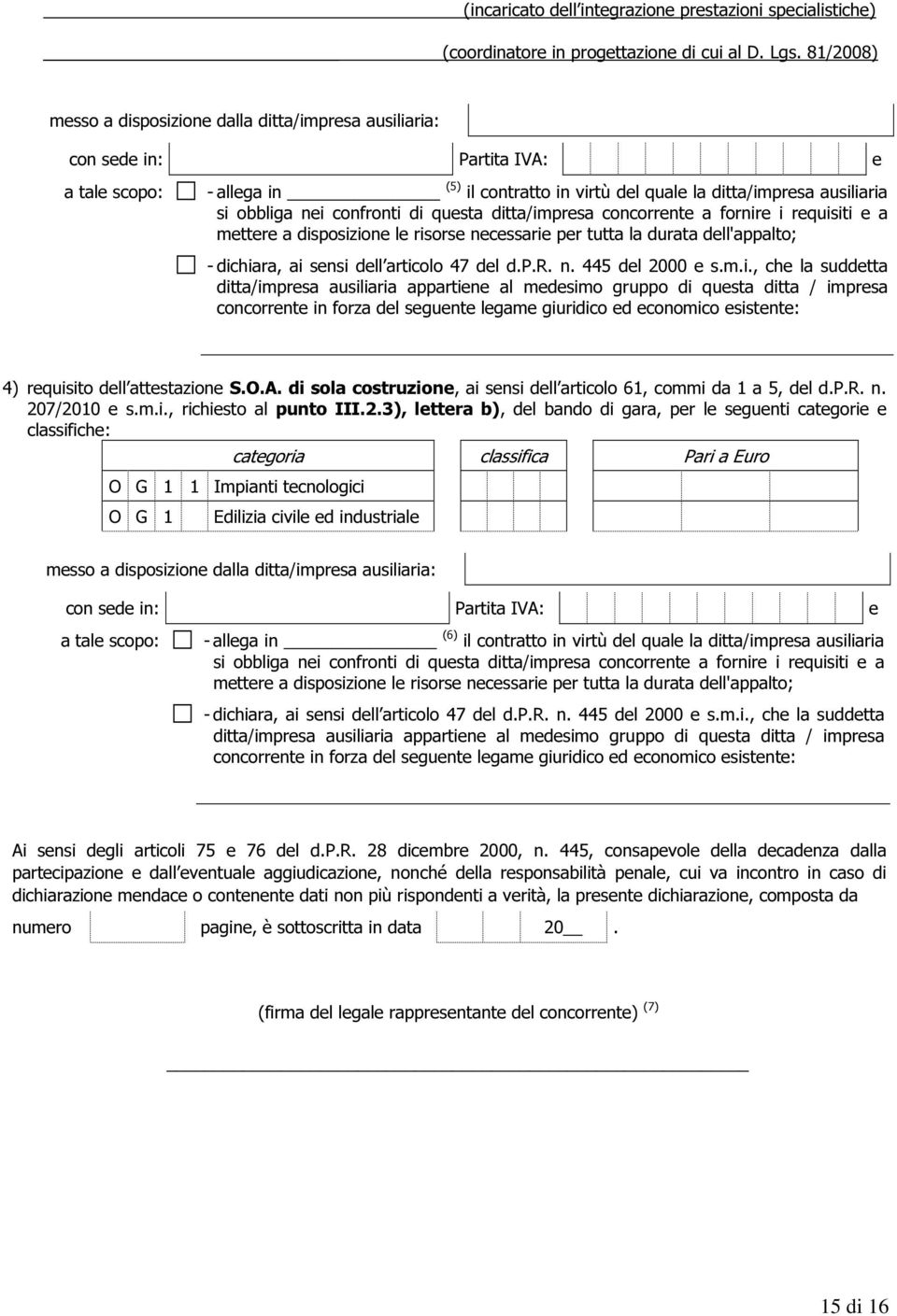 confronti di questa ditta/impresa concorrente a fornire i requisiti e a mettere a disposizione le risorse necessarie per tutta la durata dell'appalto; - dichiara, ai sensi dell articolo 47 del d.p.r. n. 445 del 2000 e s.