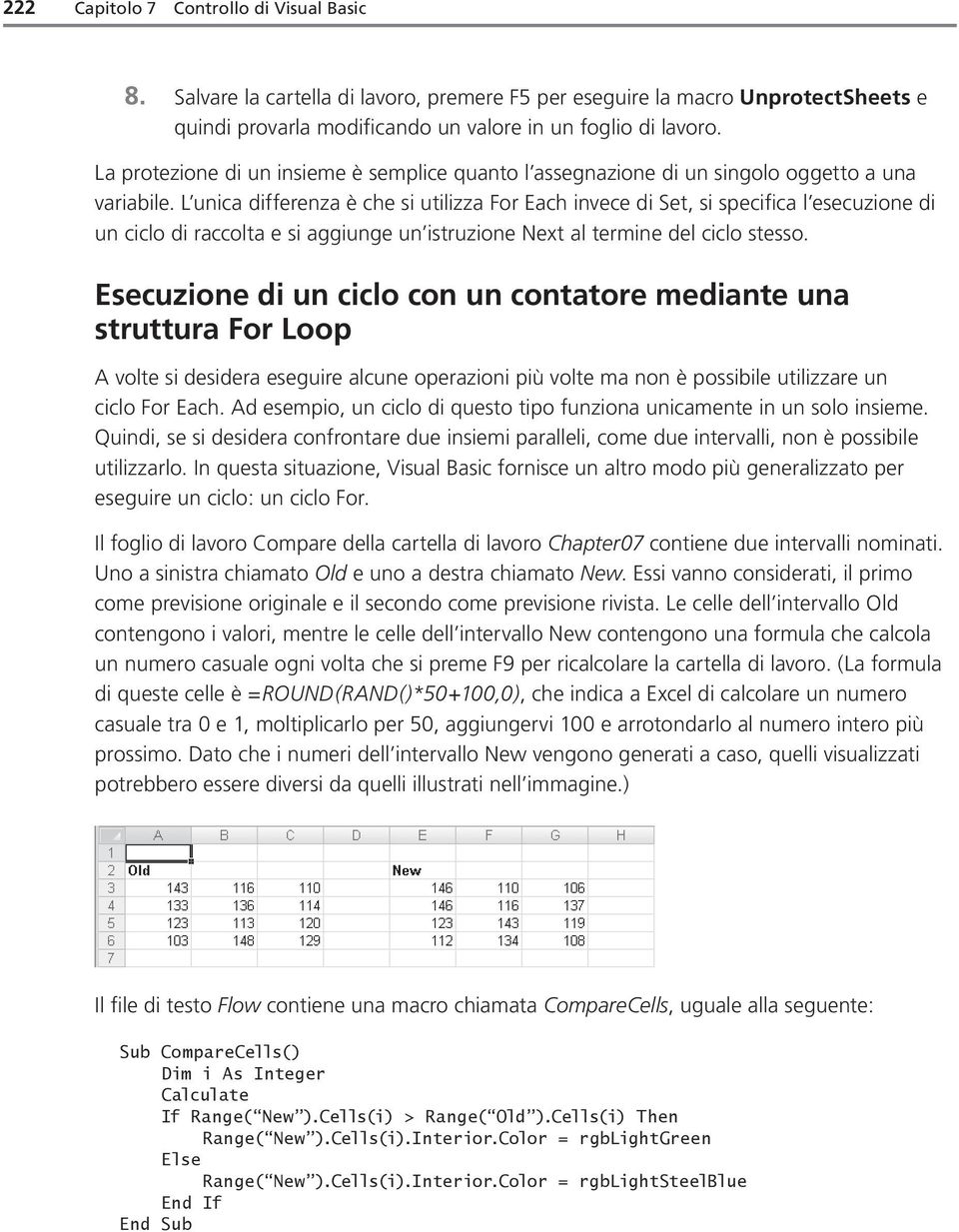 L unica differenza è che si utilizza For Each invece di Set, si specifica l esecuzione di un ciclo di raccolta e si aggiunge un istruzione Next al termine del ciclo stesso.