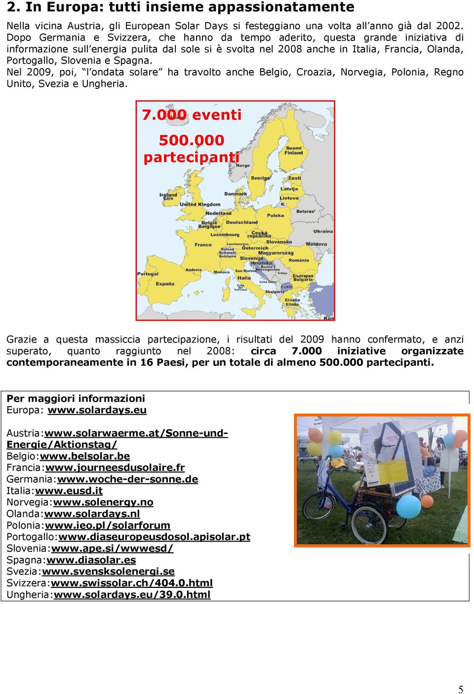 e Spagna. Nel 2009, poi, l ondata solare ha travolto anche Belgio, Croazia, Norvegia, Polonia, Regno Unito, Svezia e Ungheria. 7.000 eventi 500.