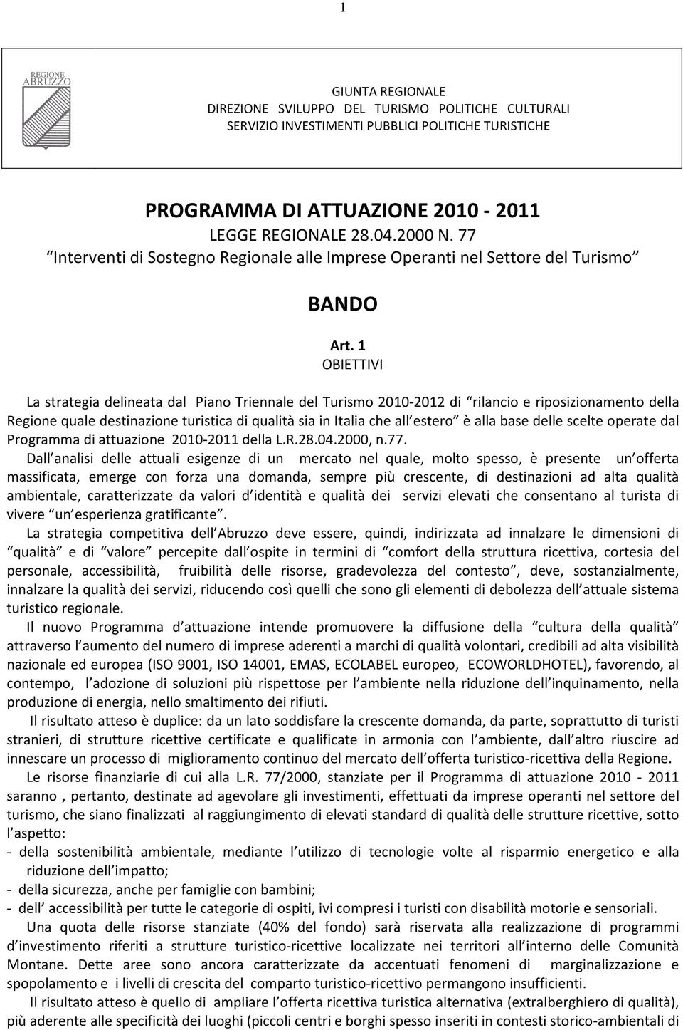 1 OBIETTIVI La strategia delineata dal Piano Triennale del Turismo 2010-2012 di rilancio e riposizionamento della Regione quale destinazione turistica di qualità sia in Italia che all estero è alla