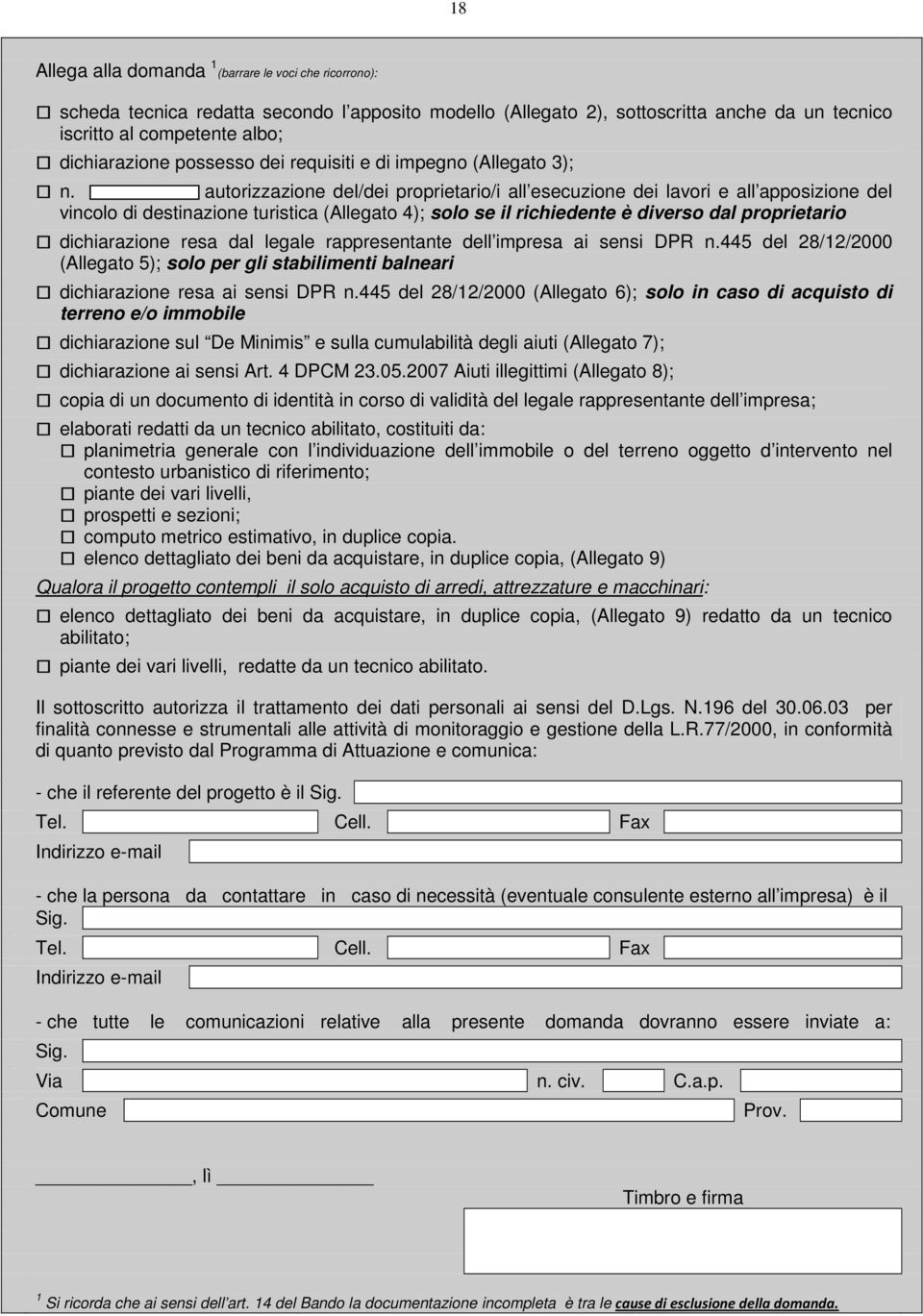 autorizzazione del/dei proprietario/i all esecuzione dei lavori e all apposizione del vincolo di destinazione turistica (Allegato 4); solo se il richiedente è diverso dal proprietario dichiarazione