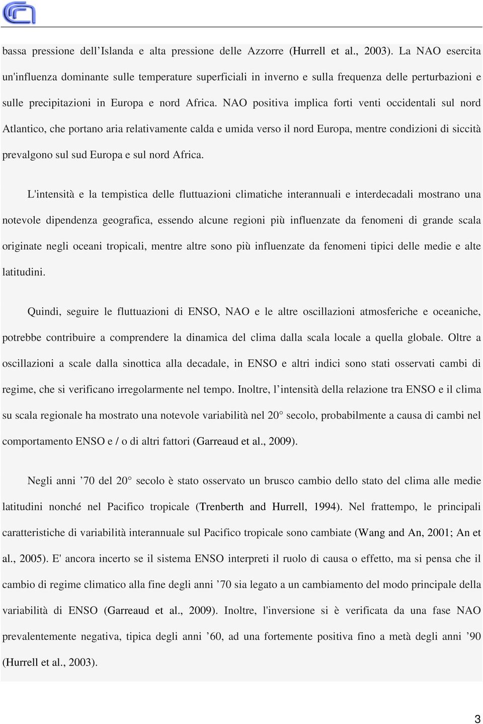 NAO positiva implica forti venti occidentali sul nord Atlantico, che portano aria relativamente calda e umida verso il nord Europa, mentre condizioni di siccità prevalgono sul sud Europa e sul nord