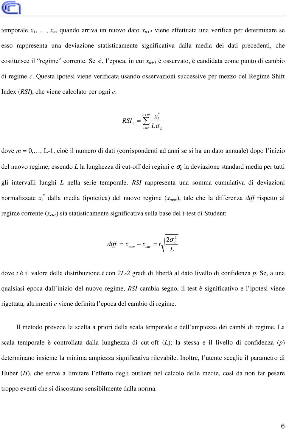 Questa ipotesi viene verificata usando osservazioni successive per mezzo del Regime Shift Index (RSI), che viene calcolato per ogni c: RSI c = c + m i= c * xi Lσ L dove m = 0,, L-1, cioè il numero di