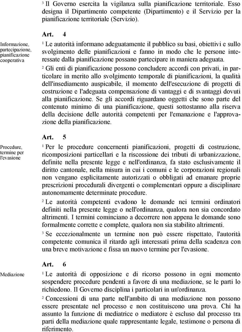 Le autorità informano adeguatamente il pubblico su basi, obiettivi e sullo svolgimento delle pianificazioni e fanno in modo che le persone interessate dalla pianificazione possano partecipare in