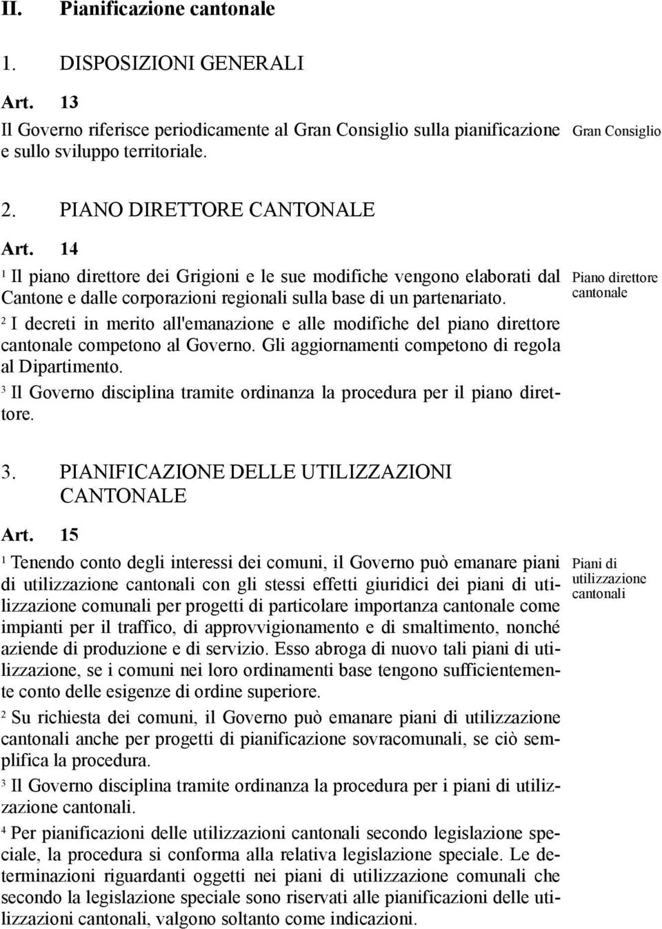 I decreti in merito all'emanazione e alle modifiche del piano direttore cantonale competono al Governo. Gli aggiornamenti competono di regola al Dipartimento.