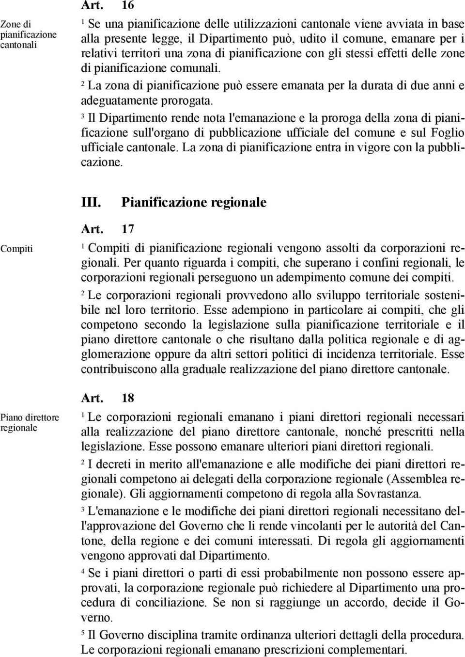 gli stessi effetti delle zone di pianificazione comunali. La zona di pianificazione può essere emanata per la durata di due anni e adeguatamente prorogata.