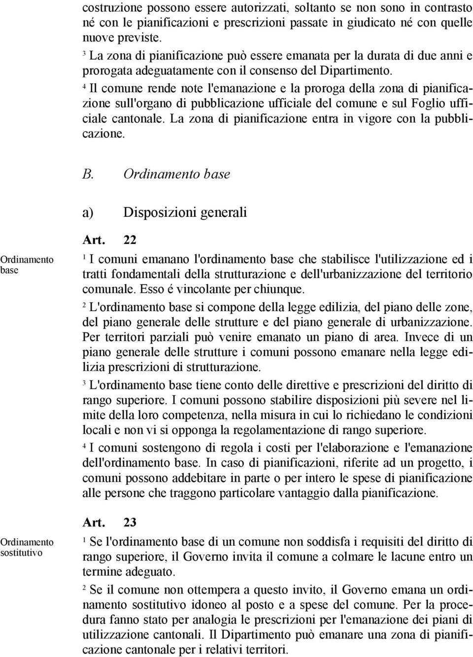 Il comune rende note l'emanazione e la proroga della zona di pianificazione sull'organo di pubblicazione ufficiale del comune e sul Foglio ufficiale cantonale.