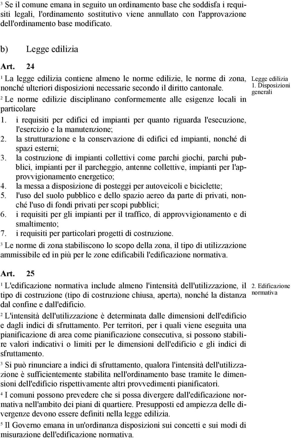 Le norme edilizie disciplinano conformemente alle esigenze locali in particolare. i requisiti per edifici ed impianti per quanto riguarda l'esecuzione, l'esercizio e la manutenzione;.