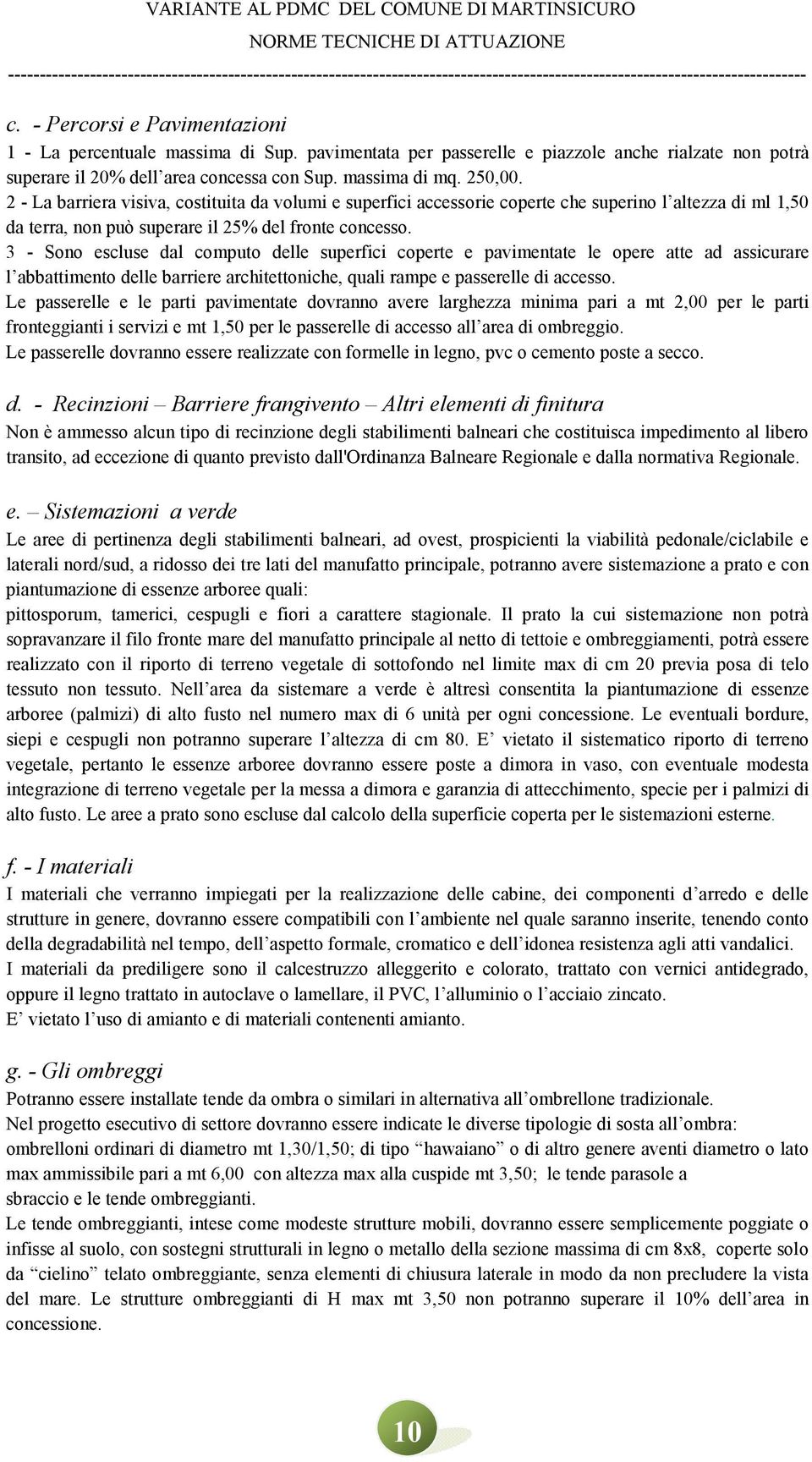 3 - Sono escluse dal computo delle superfici coperte e pavimentate le opere atte ad assicurare l abbattimento delle barriere architettoniche, quali rampe e passerelle di accesso.