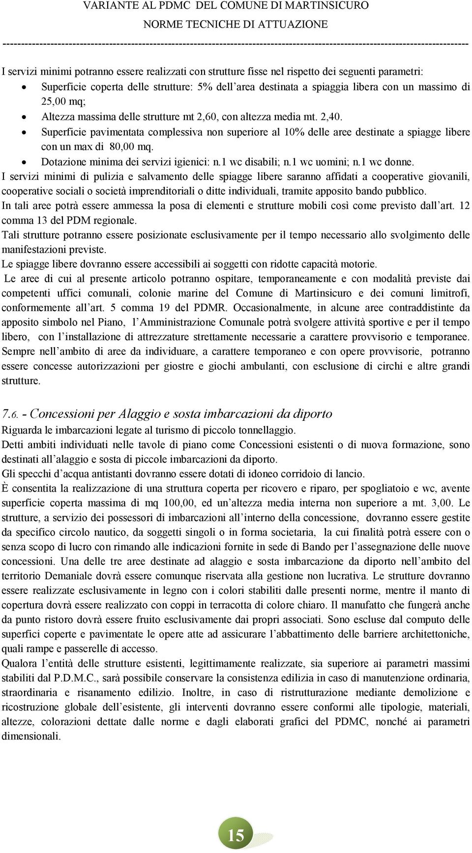 Dotazione minima dei servizi igienici: n.1 wc disabili; n.1 wc uomini; n.1 wc donne.