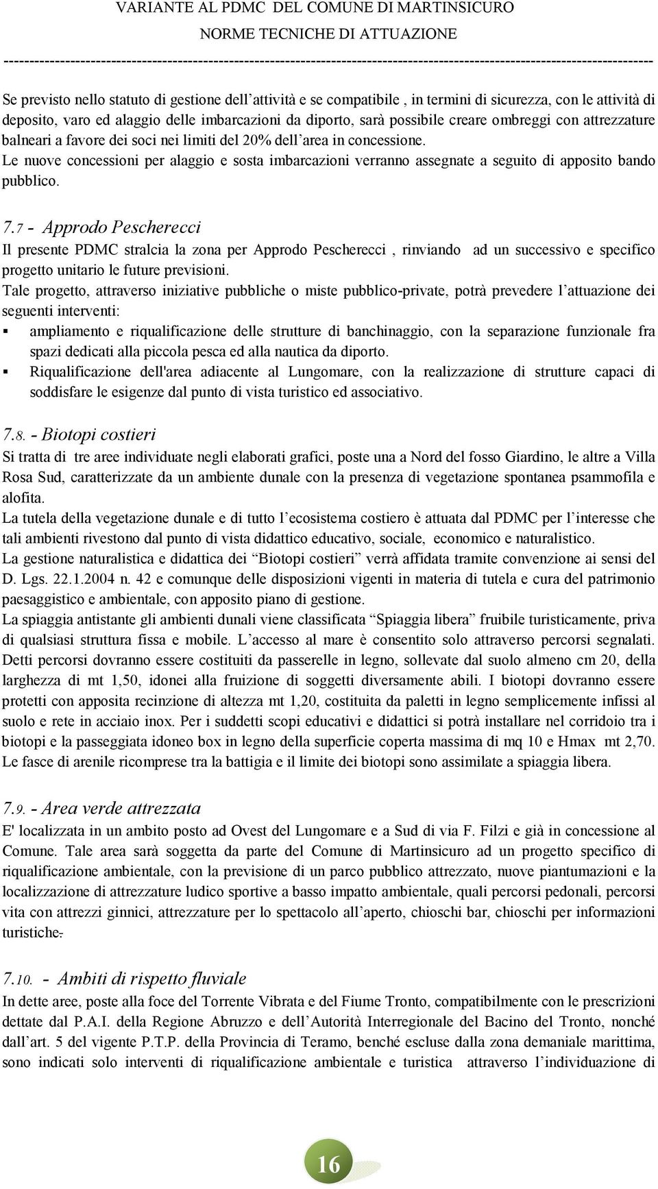 Le nuove concessioni per alaggio e sosta imbarcazioni verranno assegnate a seguito di apposito bando pubblico. 7.