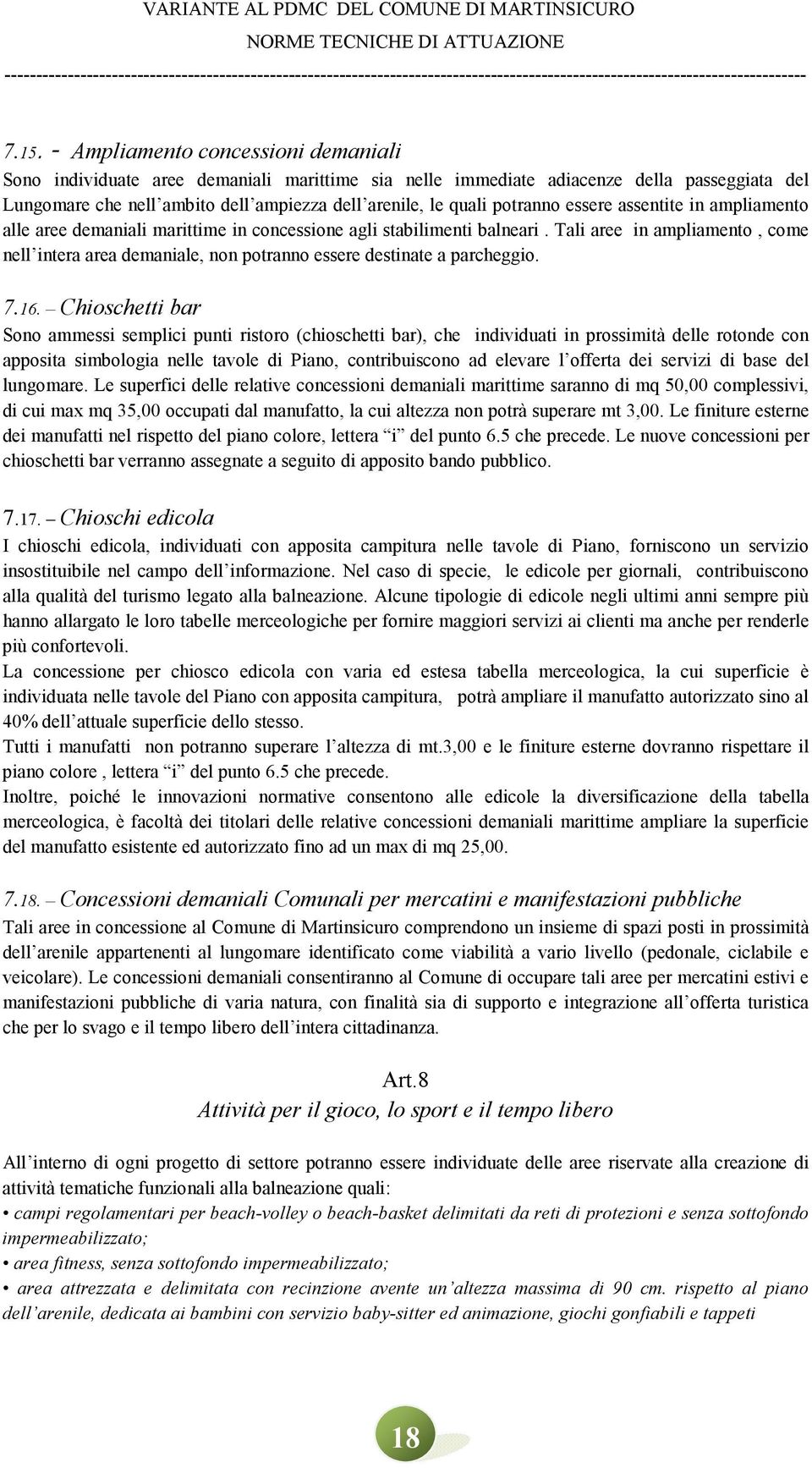 Tali aree in ampliamento, come nell intera area demaniale, non potranno essere destinate a parcheggio. 7.16.