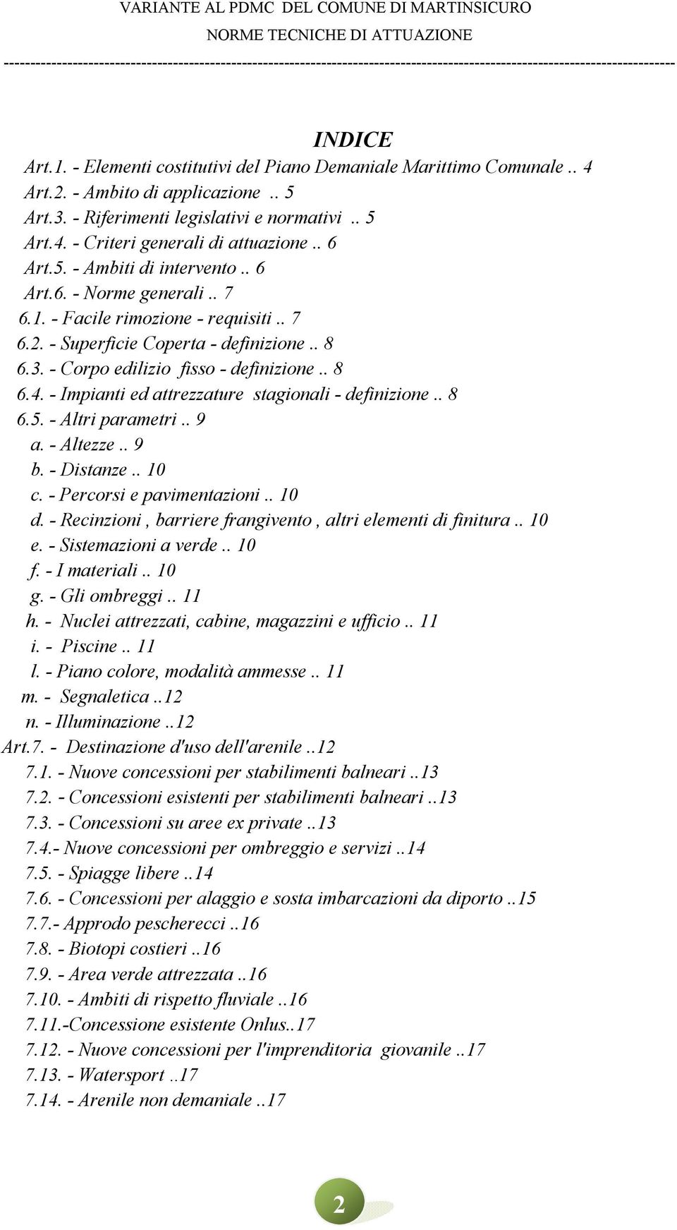 - Impianti ed attrezzature stagionali - definizione.. 8 6.5. - Altri parametri.. 9 a. - Altezze.. 9 b. - Distanze.. 10 c. - Percorsi e pavimentazioni.. 10 d.