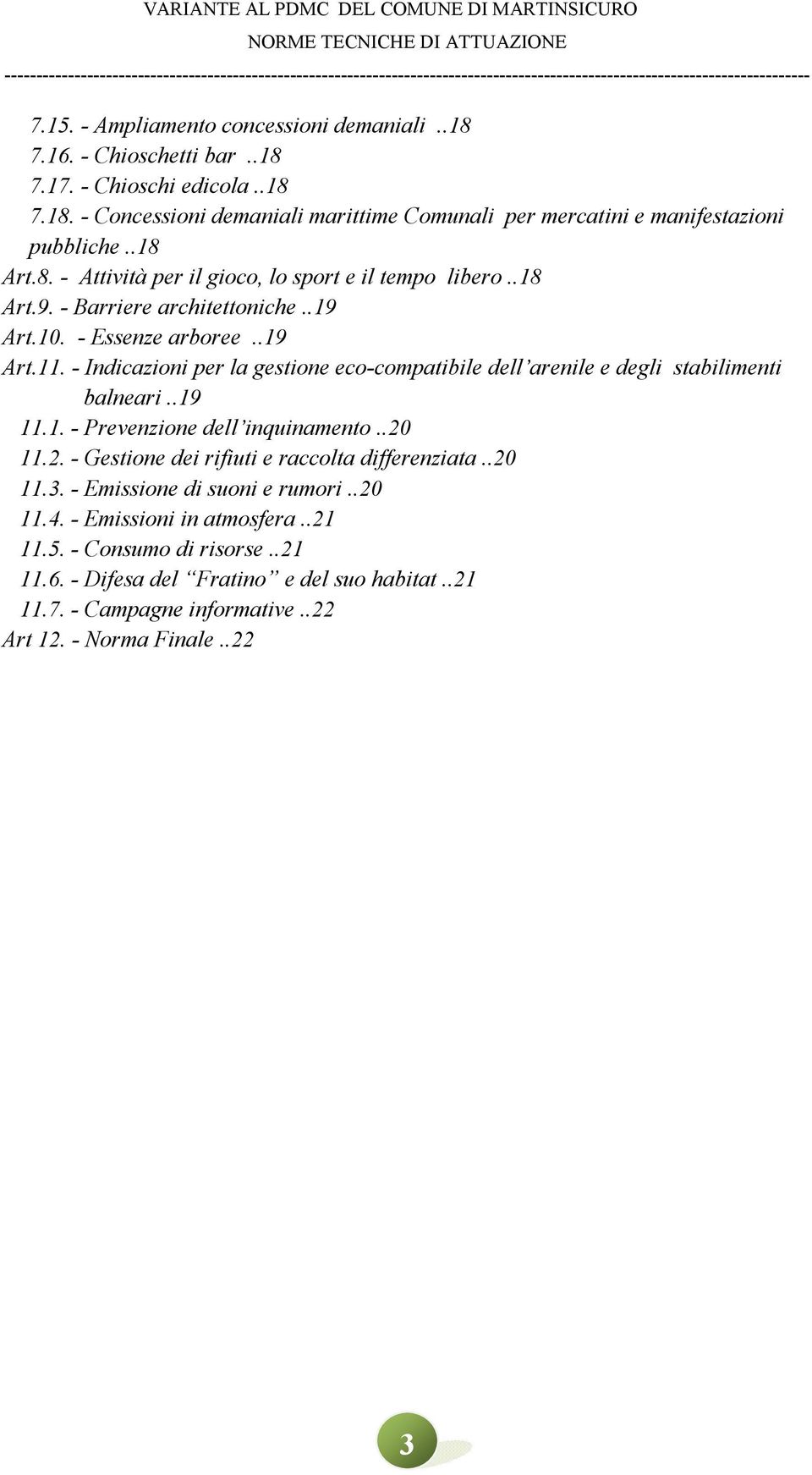 - Indicazioni per la gestione eco-compatibile dell arenile e degli stabilimenti balneari..19 11.1. - Prevenzione dell inquinamento..20 11.2. - Gestione dei rifiuti e raccolta differenziata.