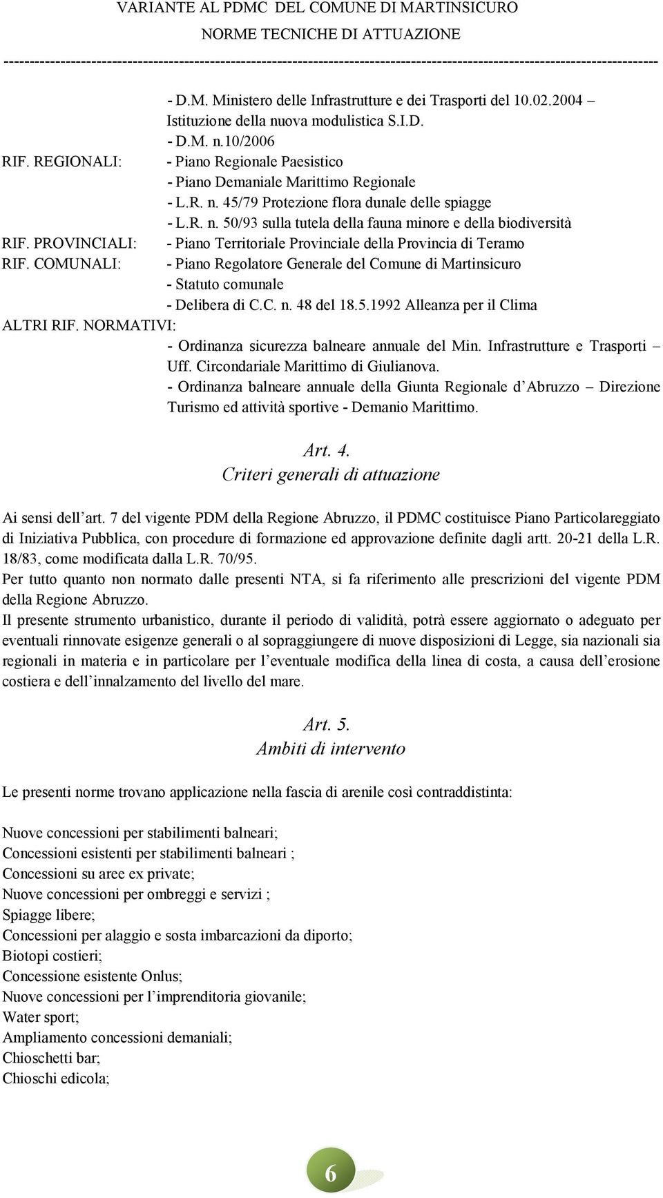 PROVINCIALI: - Piano Territoriale Provinciale della Provincia di Teramo RIF. COMUNALI: - Piano Regolatore Generale del Comune di Martinsicuro - Statuto comunale - Delibera di C.C. n. 48 del 18.5.