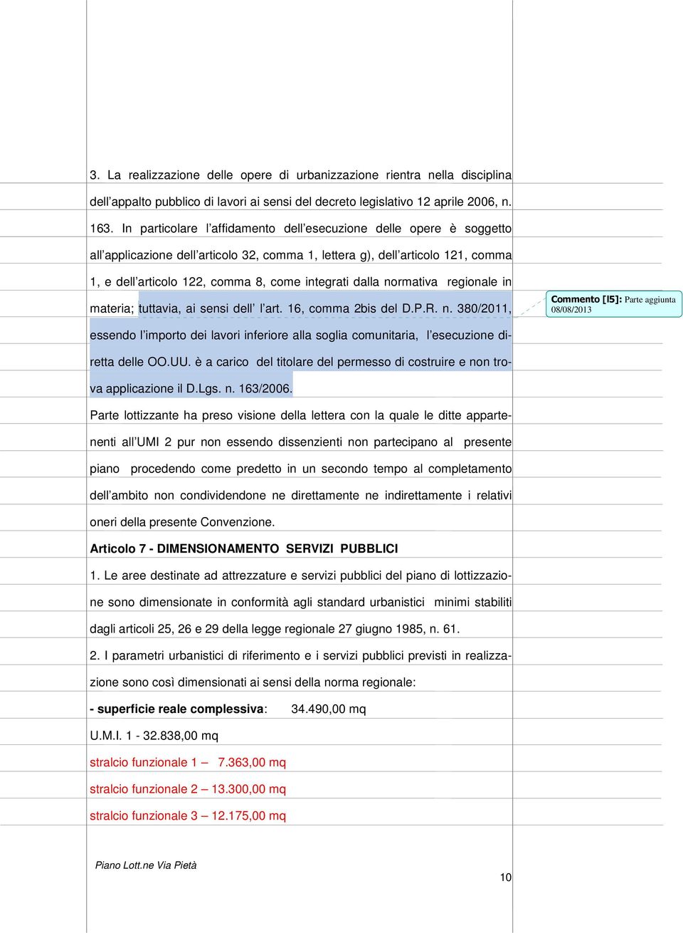 dalla normativa regionale in materia; tuttavia, ai sensi dell l art. 16, comma 2bis del D.P.R. n. 380/2011, Commento [l5]: Parte aggiunta 08/08/2013 essendo l importo dei lavori inferiore alla soglia comunitaria, l esecuzione diretta delle OO.